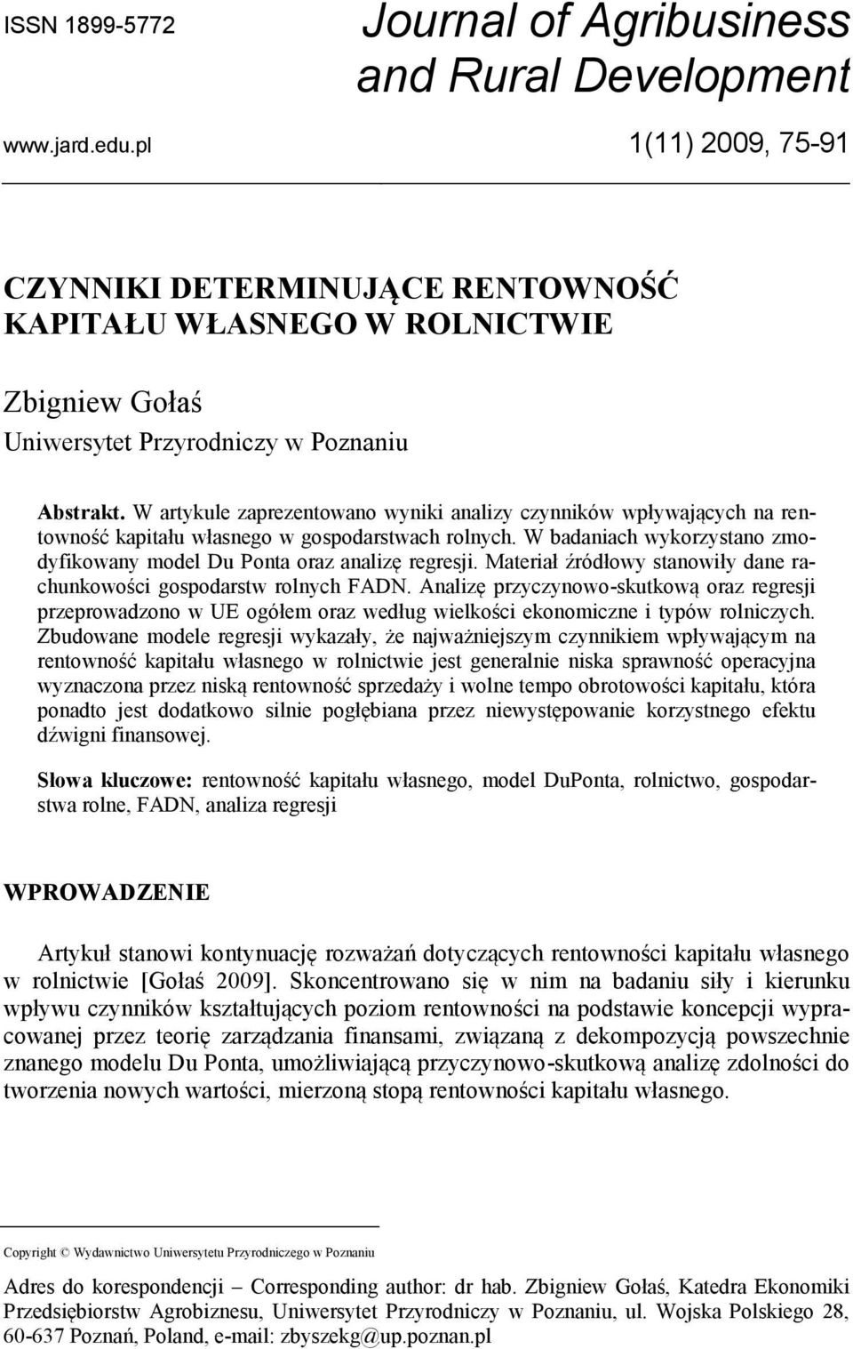 W artykule zaprezentowano wyniki analizy czynników wpływających na rentowność kapitału własnego w gospodarstwach rolnych. W badaniach wykorzystano zmodyfikowany model Du Ponta oraz analizę regresji.
