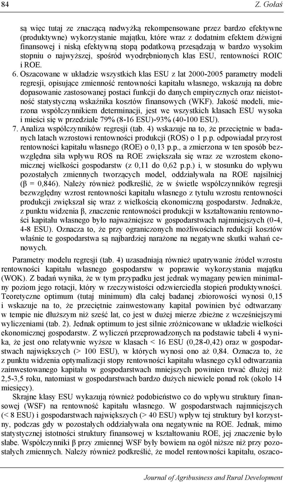 Oszacowane w układzie wszystkich klas ESU z lat 2000-2005 parametry modeli regresji, opisujące zmienność rentowności kapitału własnego, wskazują na dobre dopasowanie zastosowanej postaci funkcji do