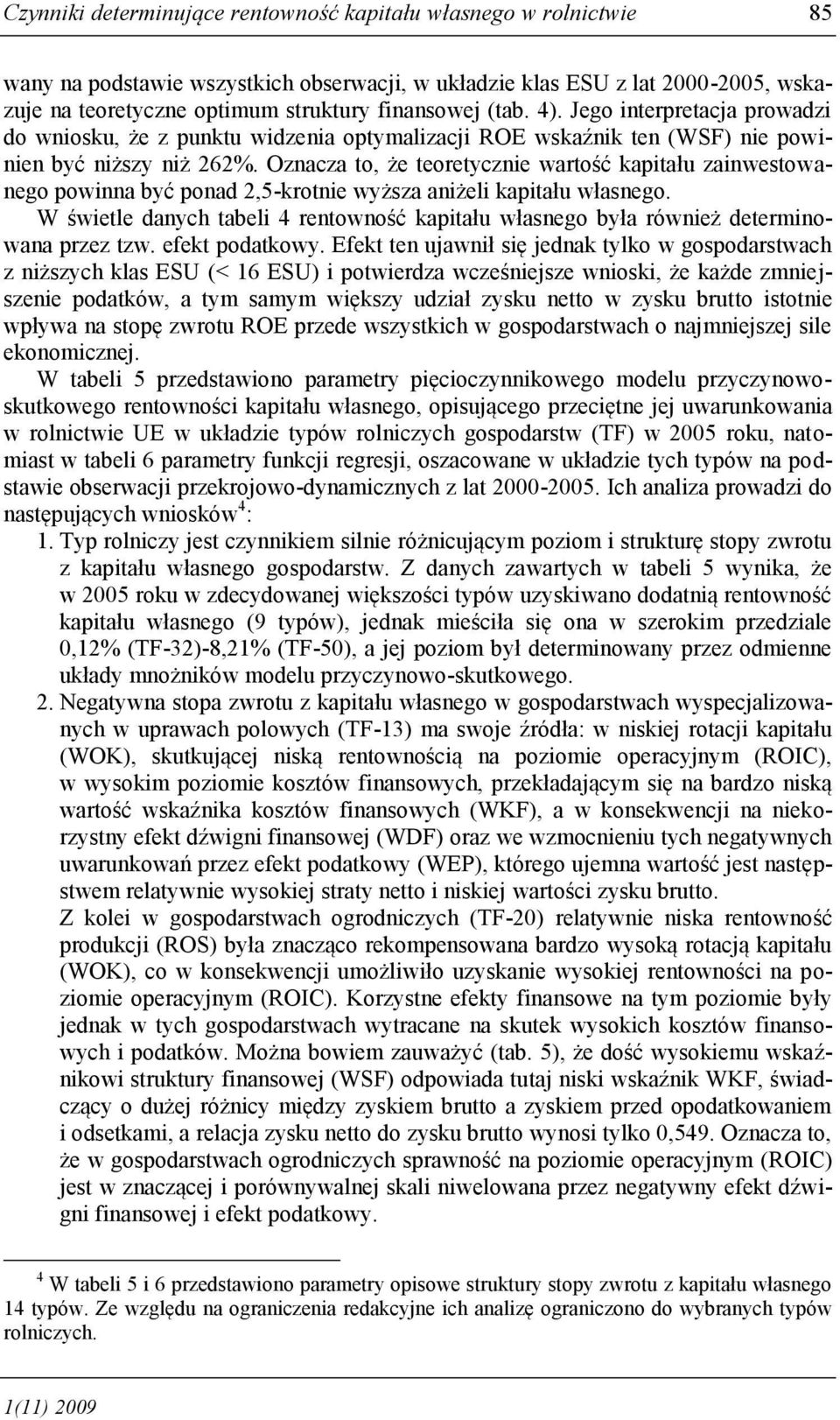 Oznacza to, że teoretycznie wartość kapitału zainwestowanego powinna być ponad 2,5-krotnie wyższa aniżeli kapitału własnego.