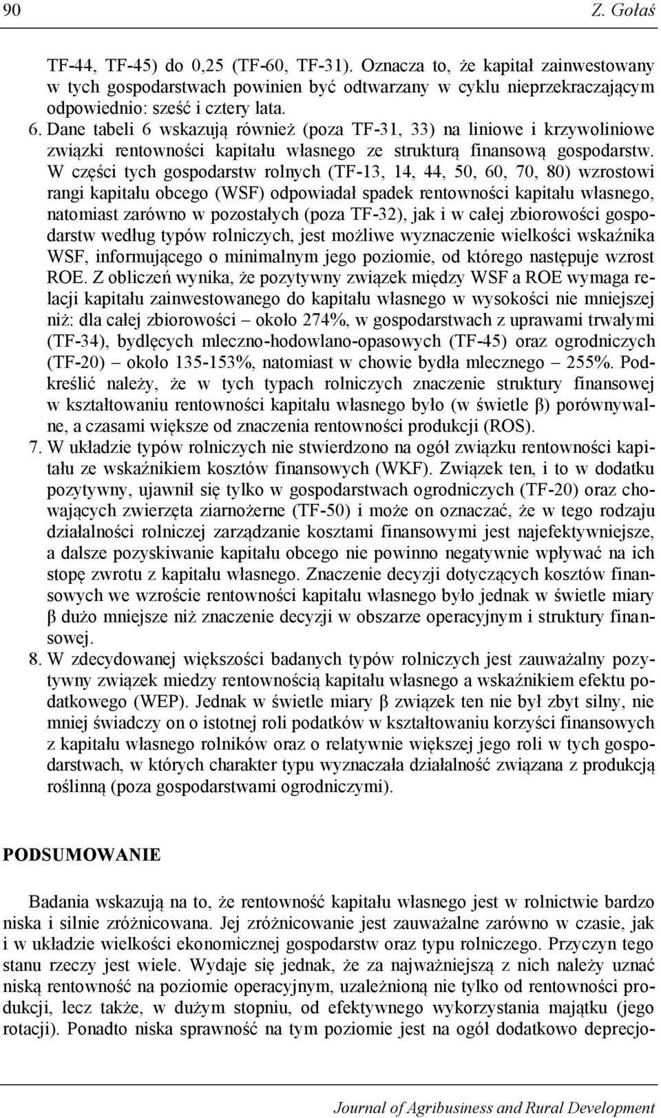 W części tych gospodarstw rolnych (TF-13, 14, 44, 50, 60, 70, 80) wzrostowi rangi kapitału obcego (WSF) odpowiadał spadek rentowności kapitału własnego, natomiast zarówno w pozostałych (poza TF-32),