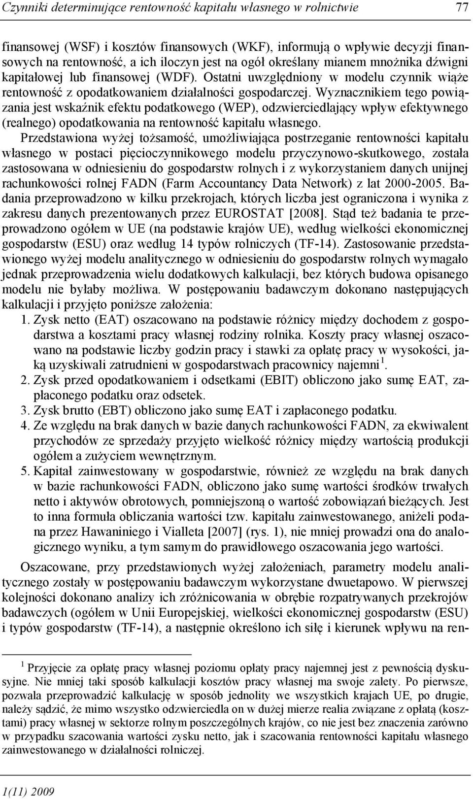 Wyznacznikiem tego powiązania jest wskaźnik efektu podatkowego (WEP), odzwierciedlający wpływ efektywnego (realnego) opodatkowania na rentowność kapitału własnego.