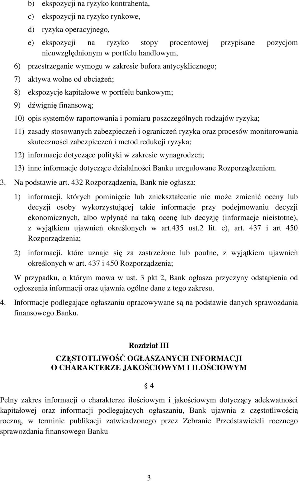 poszczególnych rodzajów ryzyka; 11) zasady stosowanych zabezpieczeń i ograniczeń ryzyka oraz procesów monitorowania skuteczności zabezpieczeń i metod redukcji ryzyka; 12) informacje dotyczące