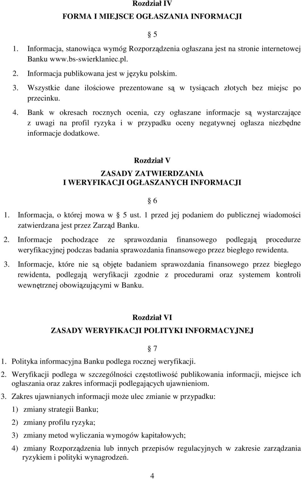 Bank w okresach rocznych ocenia, czy ogłaszane informacje są wystarczające z uwagi na profil ryzyka i w przypadku oceny negatywnej ogłasza niezbędne informacje dodatkowe.
