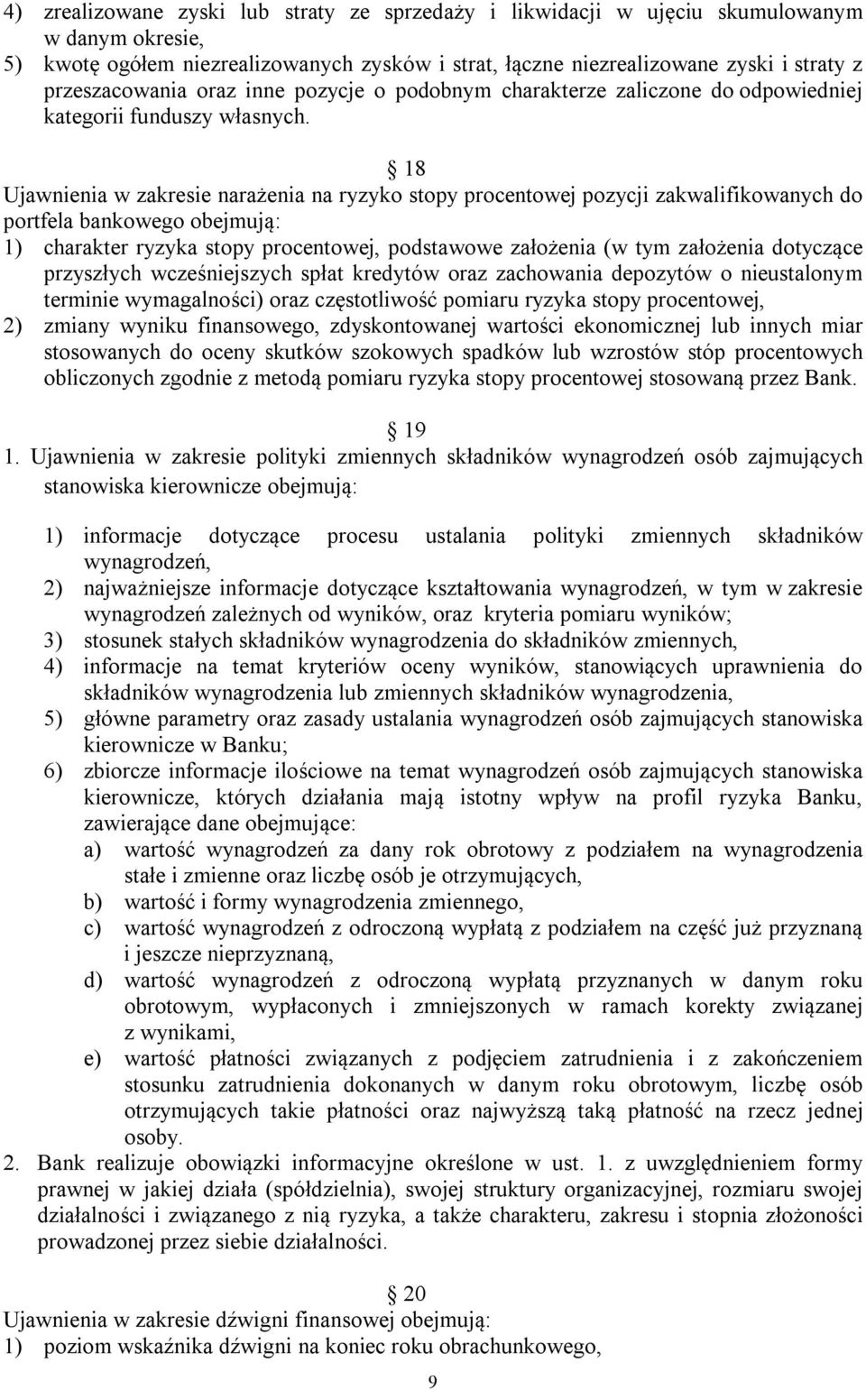 18 Ujawnienia w zakresie narażenia na ryzyko stopy procentowej pozycji zakwalifikowanych do portfela bankowego obejmują: 1) charakter ryzyka stopy procentowej, podstawowe założenia (w tym założenia