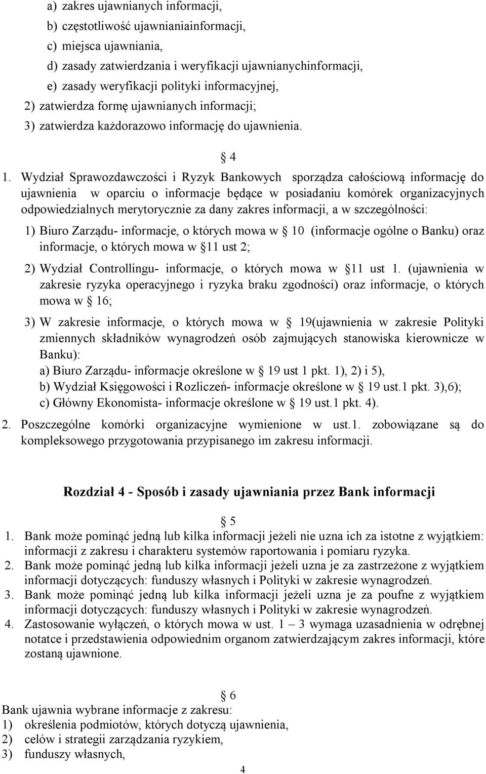 Wydział Sprawozdawczości i Ryzyk Bankowych sporządza całościową informację do ujawnienia w oparciu o informacje będące w posiadaniu komórek organizacyjnych odpowiedzialnych merytorycznie za dany