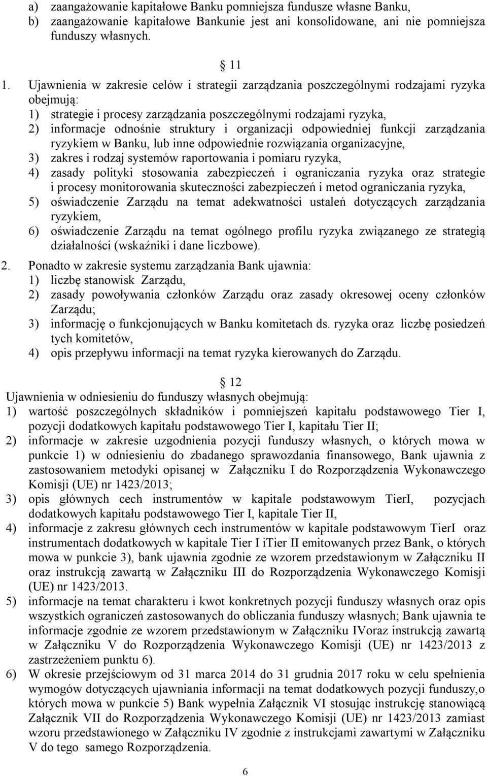 organizacji odpowiedniej funkcji zarządzania ryzykiem w Banku, lub inne odpowiednie rozwiązania organizacyjne, 3) zakres i rodzaj systemów raportowania i pomiaru ryzyka, 4) zasady polityki stosowania