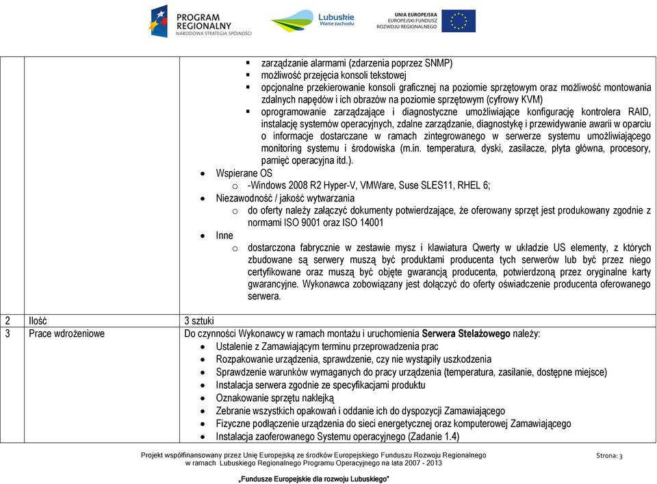 diagnostykę i przewidywanie awarii w oparciu o informacje dostarczane w ramach zintegrowanego w serwerze systemu umożliwiającego monitoring systemu i środowiska (m.in. temperatura, dyski, zasilacze, płyta główna, procesory, pamięć operacyjna itd.