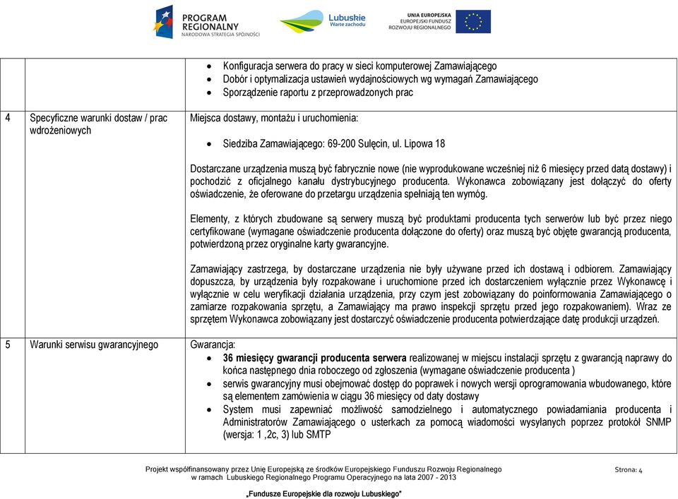 Lipowa 18 Dostarczane urządzenia muszą być fabrycznie nowe (nie wyprodukowane wcześniej niż 6 miesięcy przed datą dostawy) i pochodzić z oficjalnego kanału dystrybucyjnego producenta.