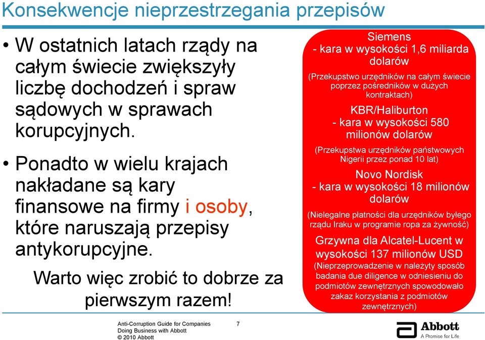 Siemens - kara w wysokości 1,6 miliarda dolarów (Przekupstwo urzędników na całym świecie poprzez pośredników w dużych kontraktach) KBR/Haliburton - kara w wysokości 580 milionów dolarów (Przekupstwa