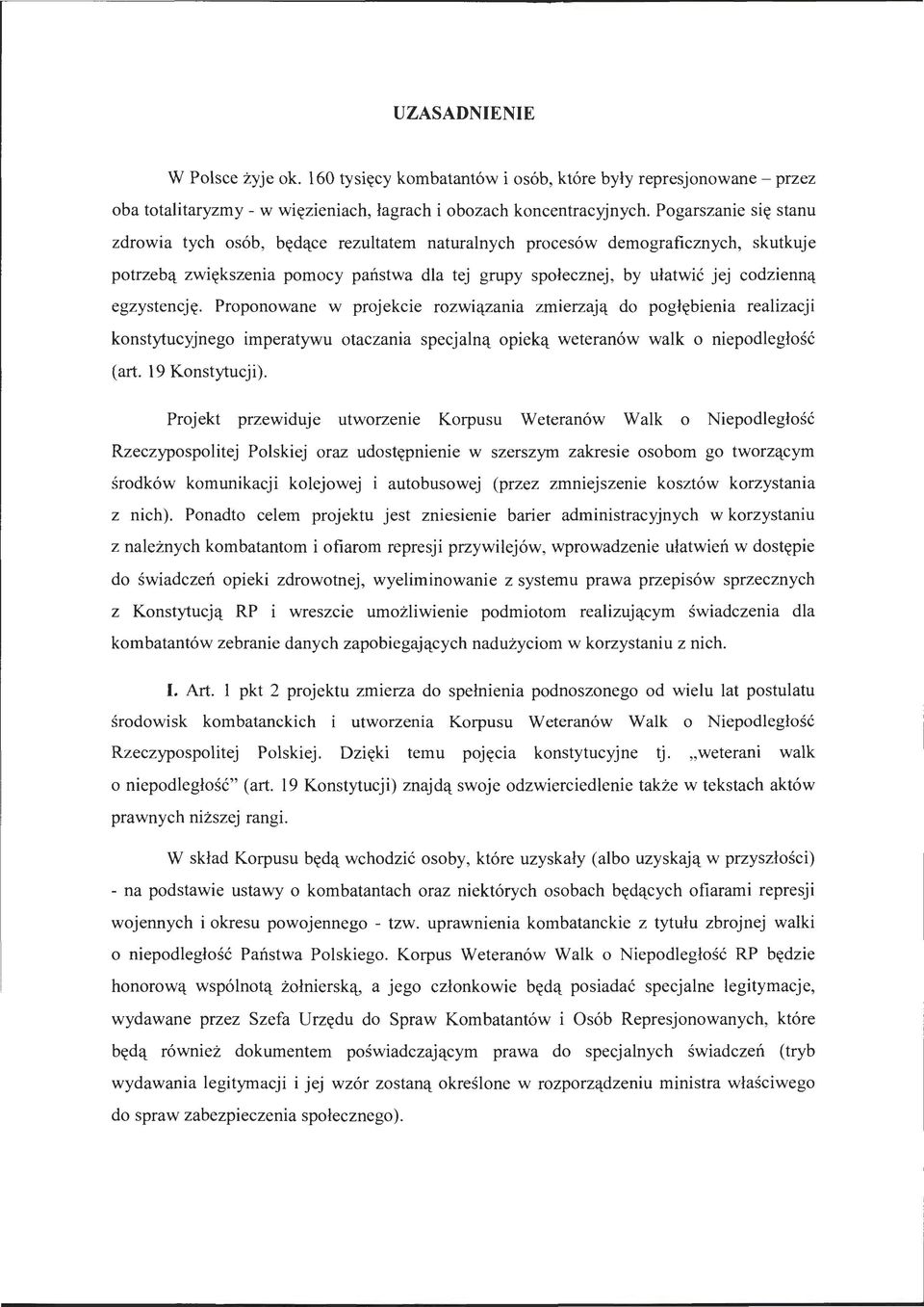 egzystencję. Proponowane w projekcie rozwiązania zmierzają do pogłębienia realizacji konstytucyjnego imperatywu otaczania specjalną opieką weteranów walk o niepodległość (art. I 9 Konstytucji).