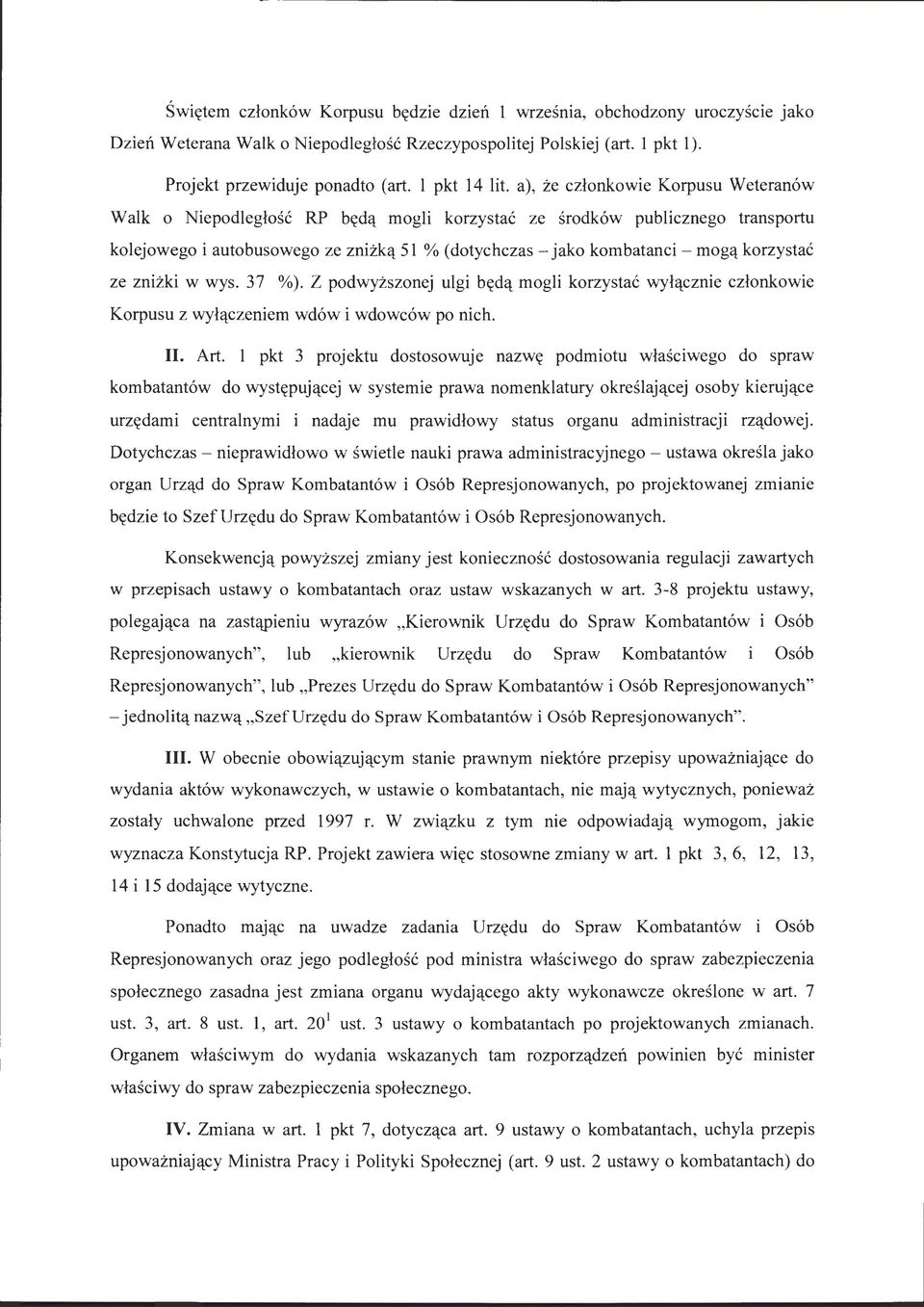 a), że członkowie Korpusu Weteranów Walk o Niepodległość RP będą mogli korzystać ze środków publicznego transportu kolejowego i autobusowego ze zniżką 51 % (dotychczas- jako kombatanci - mogą