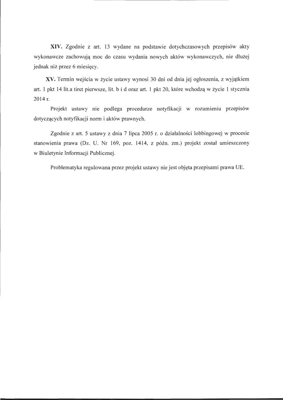 Projekt ustawy me podlega procedurze notyfikacji w rozumtemu przepisów dotyczących notyfikacji norm i aktów prawnych. Zgodnie z art. 5 ustawy z dnia 7 lipca 2005 r.