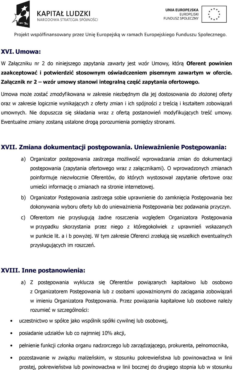 Umowa może zostać zmodyfikowana w zakresie niezbędnym dla jej dostosowania do złożonej oferty oraz w zakresie logicznie wynikających z oferty zmian i ich spójności z treścią i kształtem zobowiązań