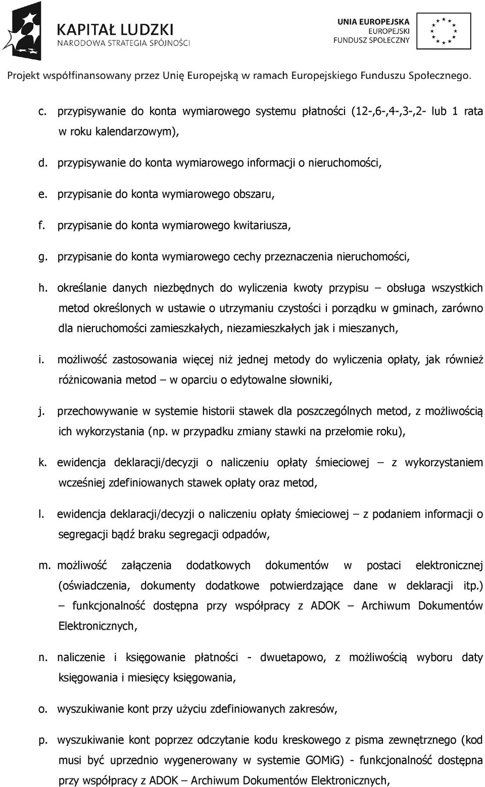 określanie danych niezbędnych do wyliczenia kwoty przypisu obsługa wszystkich metod określonych w ustawie o utrzymaniu czystości i porządku w gminach, zarówno dla nieruchomości zamieszkałych,