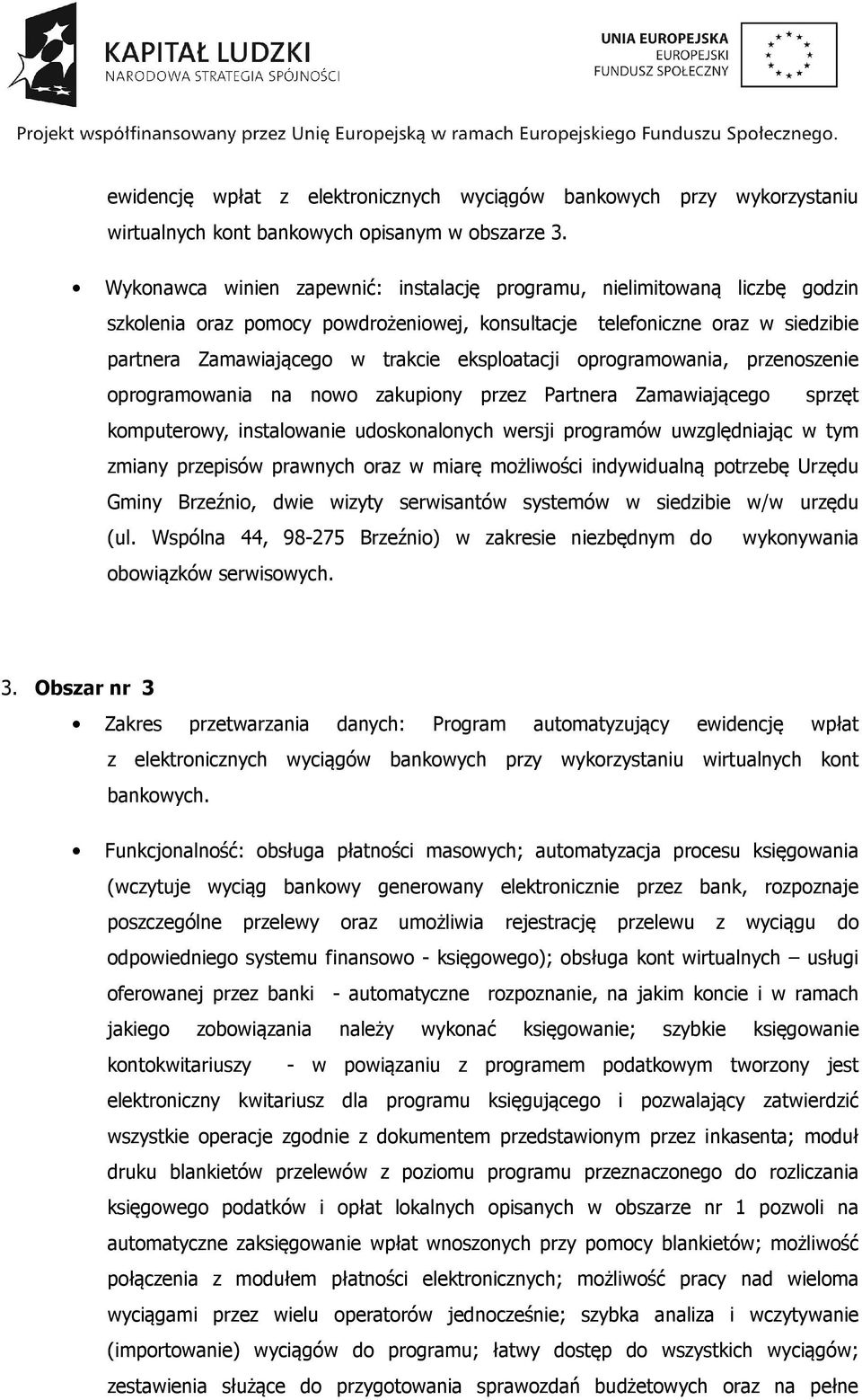 eksploatacji oprogramowania, przenoszenie oprogramowania na nowo zakupiony przez Partnera Zamawiającego sprzęt komputerowy, instalowanie udoskonalonych wersji programów uwzględniając w tym zmiany