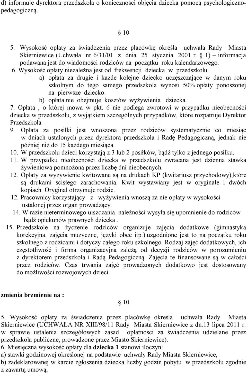 1) informacja podawana jest do wiadomości rodziców na początku roku kalendarzowego. 6. Wysokość opłaty niezależna jest od frekwencji dziecka w przedszkolu.