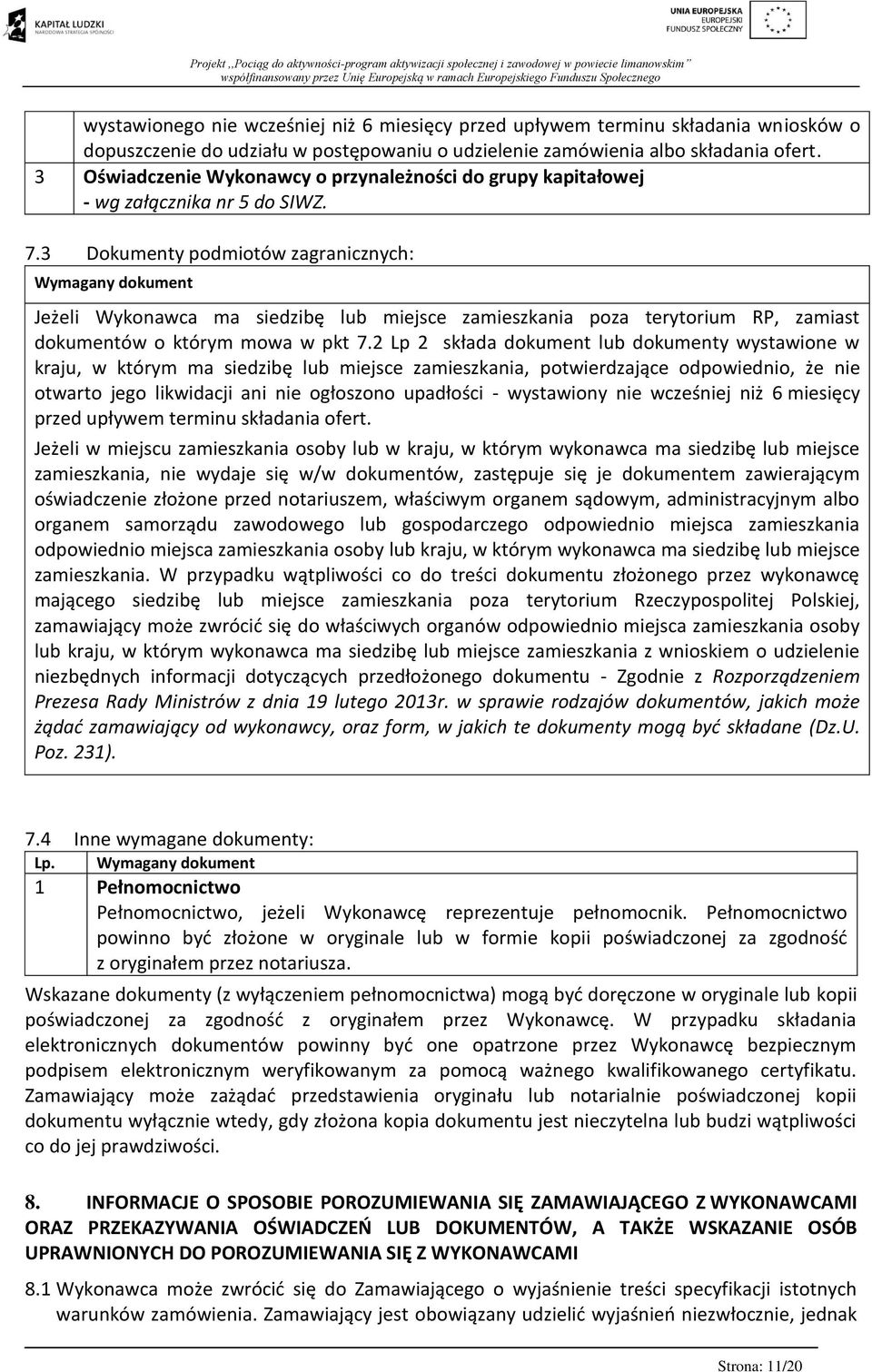 3 Dokumenty podmiotów zagranicznych: Wymagany dokument Jeżeli Wykonawca ma siedzibę lub miejsce zamieszkania poza terytorium RP, zamiast dokumentów o którym mowa w pkt 7.