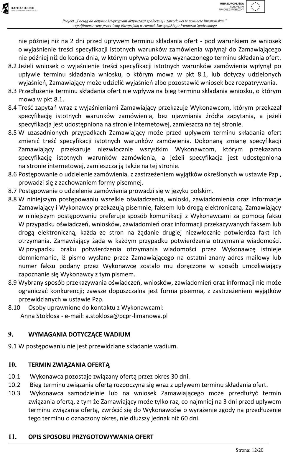 2 Jeżeli wniosek o wyjaśnienie treści specyfikacji istotnych warunków zamówienia wpłynął po upływie terminu składania wniosku, o którym mowa w pkt 8.