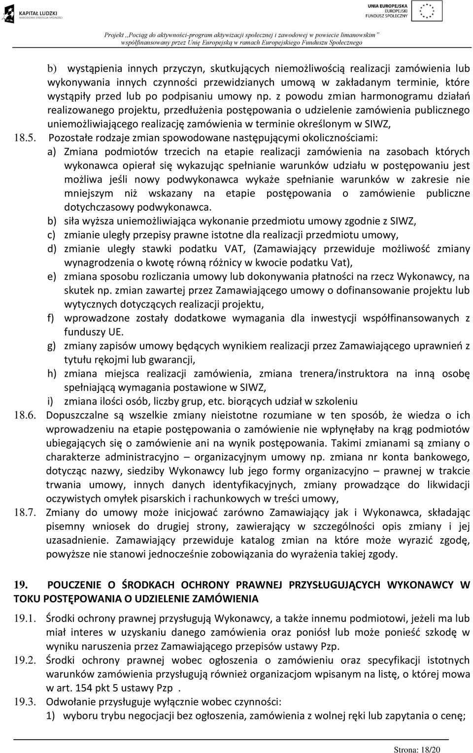 z powodu zmian harmonogramu działań realizowanego projektu, przedłużenia postępowania o udzielenie zamówienia publicznego uniemożliwiającego realizację zamówienia w terminie określonym w SIWZ, 18.5.