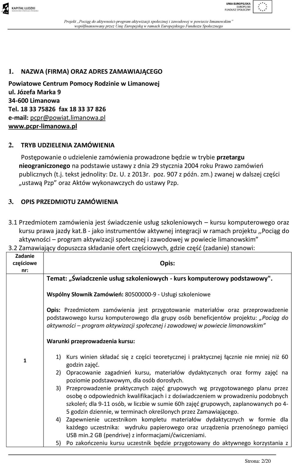 TRYB UDZIELENIA ZAMÓWIENIA Postępowanie o udzielenie zamówienia prowadzone będzie w trybie przetargu nieograniczonego na podstawie ustawy z dnia 29 stycznia 2004 roku Prawo zamówień publicznych (t.j.