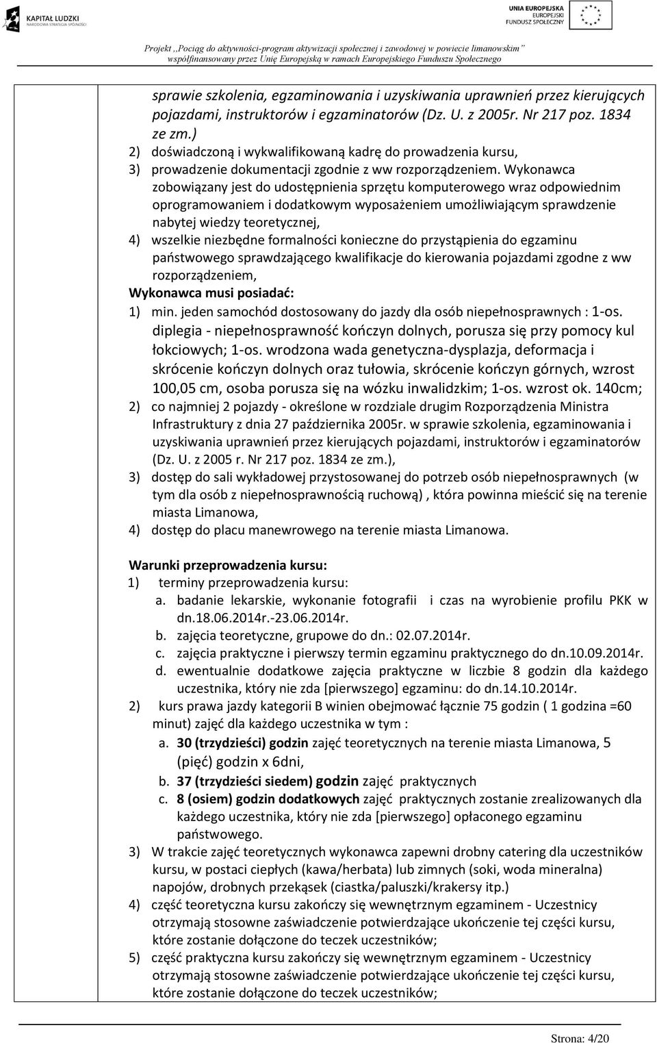 Wykonawca zobowiązany jest do udostępnienia sprzętu komputerowego wraz odpowiednim oprogramowaniem i dodatkowym wyposażeniem umożliwiającym sprawdzenie nabytej wiedzy teoretycznej, 4) wszelkie