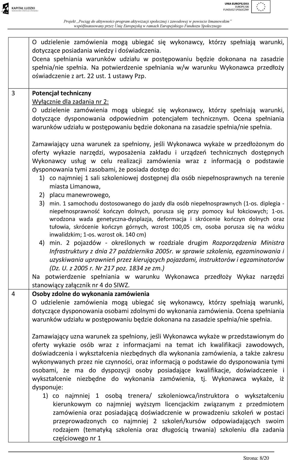 3 Potencjał techniczny Wyłącznie dla zadania nr 2: O udzielenie zamówienia mogą ubiegać się wykonawcy, którzy spełniają warunki, dotyczące dysponowania odpowiednim potencjałem technicznym.