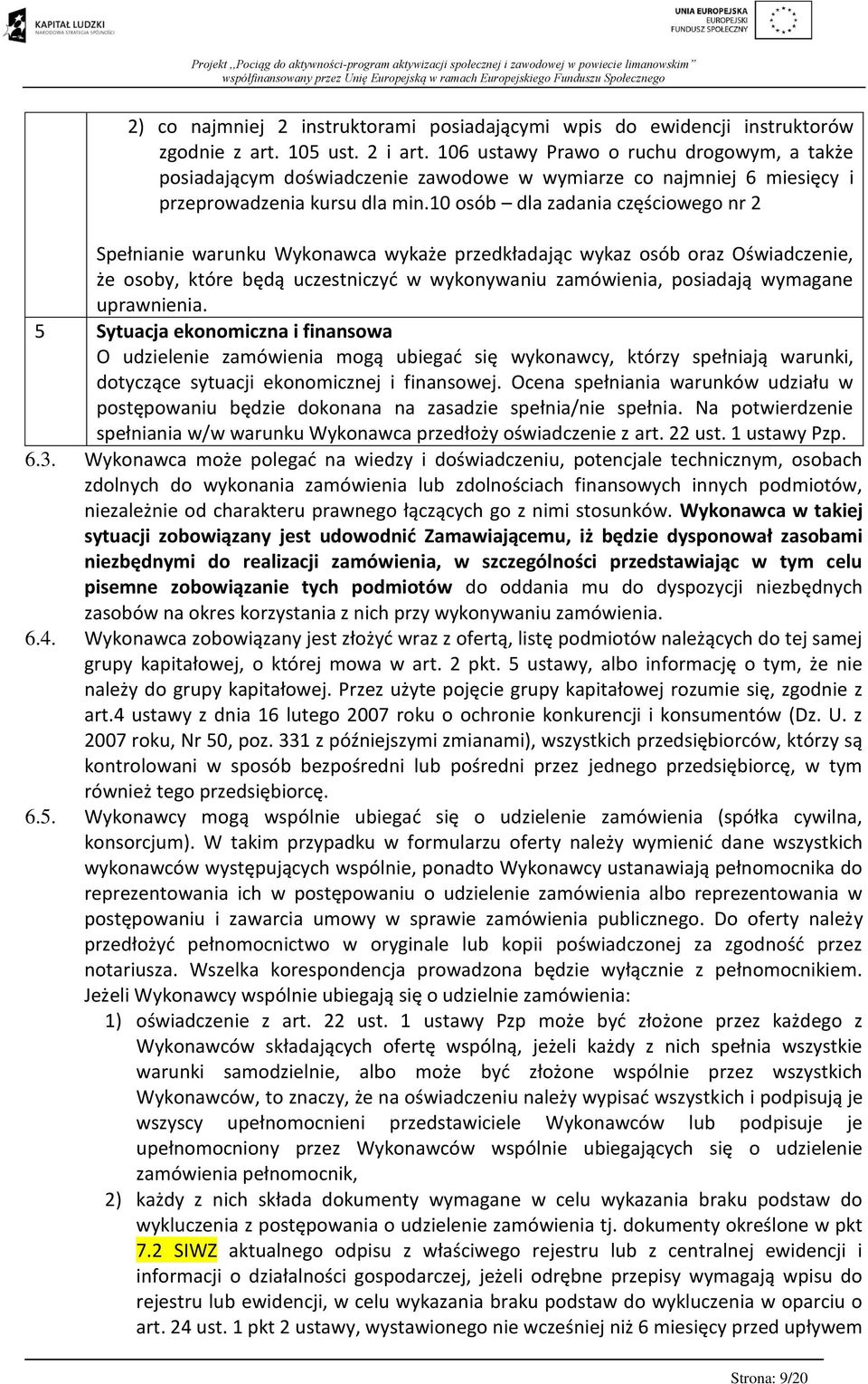 10 osób dla zadania częściowego nr 2 Spełnianie warunku Wykonawca wykaże przedkładając wykaz osób oraz Oświadczenie, że osoby, które będą uczestniczyć w wykonywaniu zamówienia, posiadają wymagane