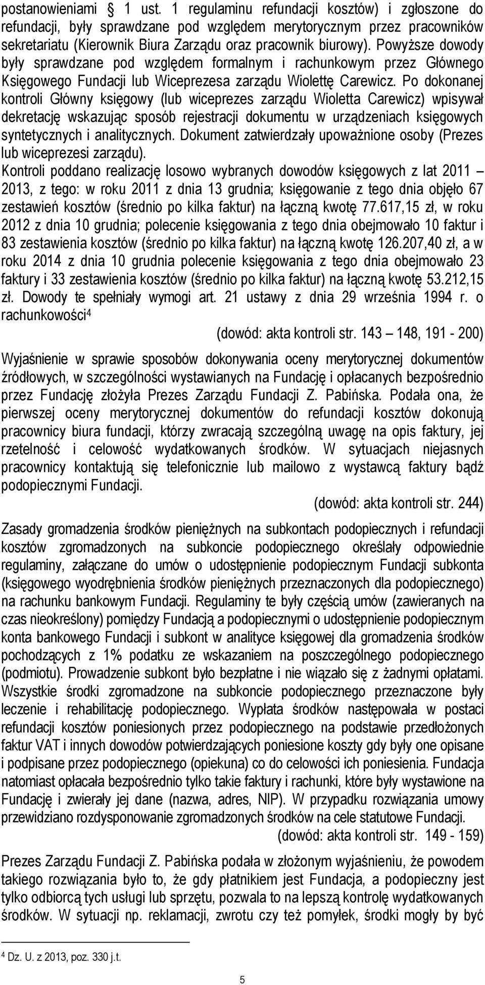 Powyższe dowody były sprawdzane pod względem formalnym i rachunkowym przez Głównego Księgowego Fundacji lub Wiceprezesa zarządu Wiolettę Carewicz.