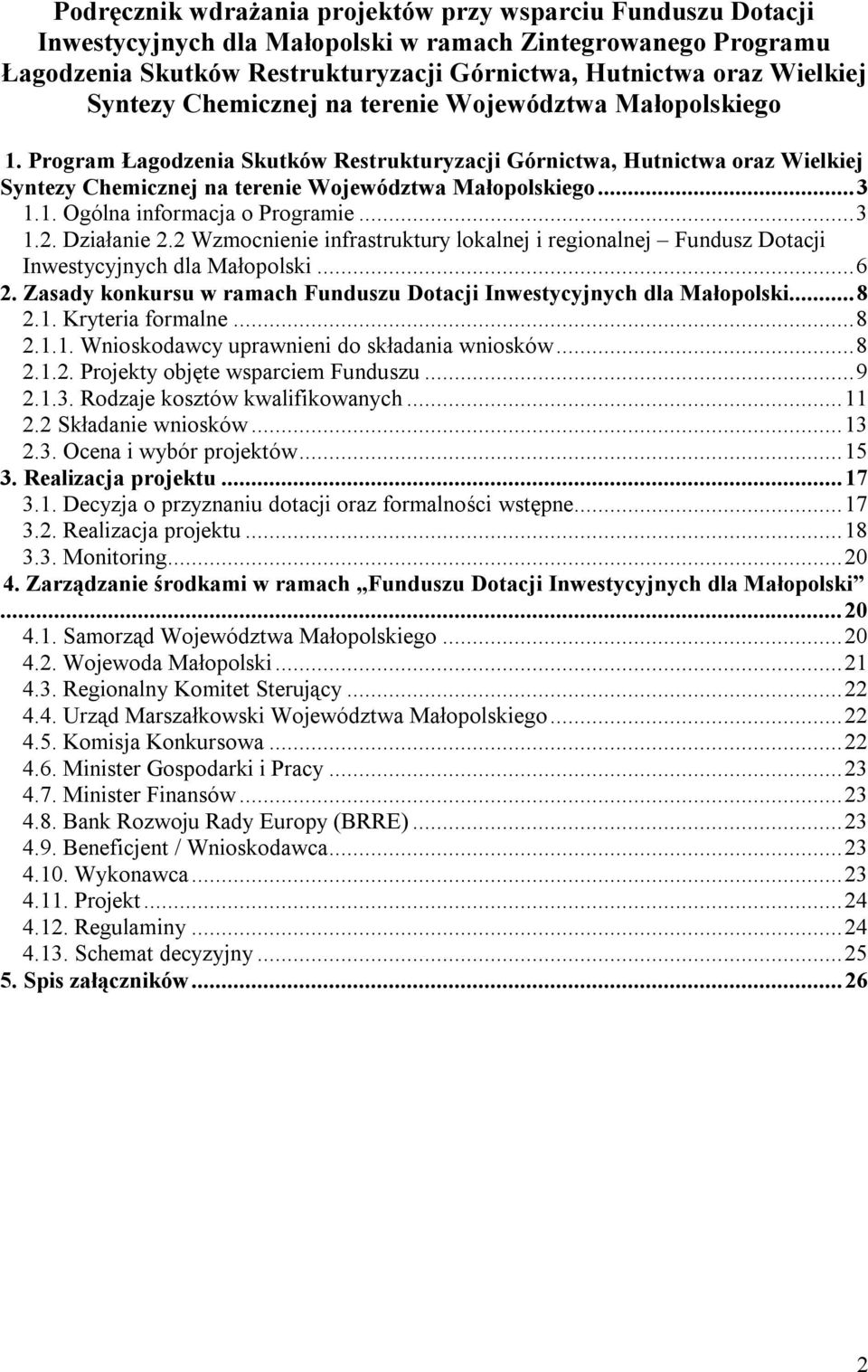 1. Ogólna informacja o Programie...3 1.2. Działanie 2.2 Wzmocnienie infrastruktury lokalnej i regionalnej Fundusz Dotacji Inwestycyjnych dla Małopolski...6 2.