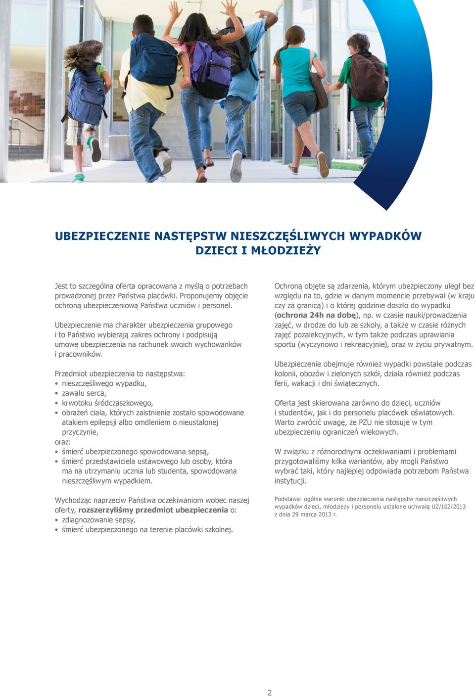 Ubezpieczenie ma charakter ubezpieczenia grupowego i to Państwo wybierają zakres ochrony i podpisują umowę ubezpieczenia na rachunek swoich wychowanków i pracowników.