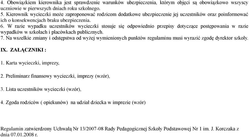 W razie wypadku uczestników wycieczki stosuje się odpowiednio przepisy dotyczące postępowania w razie wypadków w szkołach i placówkach publicznych. 7.