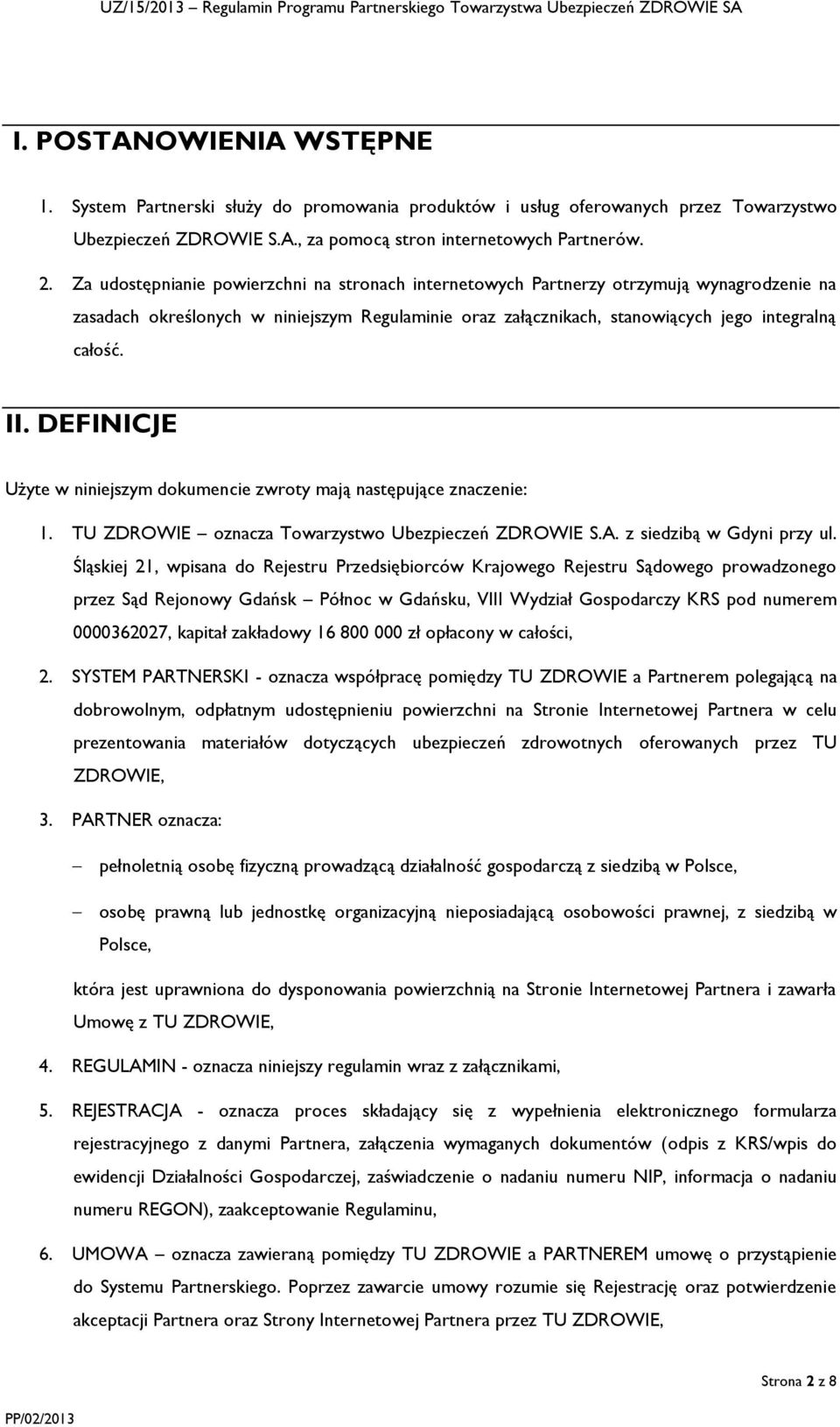 DEFINICJE Użyte w niniejszym dokumencie zwroty mają następujące znaczenie: 1. TU ZDROWIE oznacza Towarzystwo Ubezpieczeń ZDROWIE S.A. z siedzibą w Gdyni przy ul.