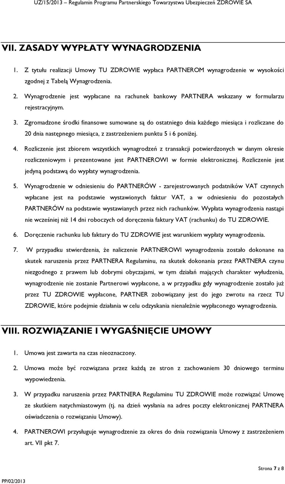 Zgromadzone środki finansowe sumowane są do ostatniego dnia każdego miesiąca i rozliczane do 20 dnia następnego miesiąca, z zastrzeżeniem punktu 5 i 6 poniżej. 4.