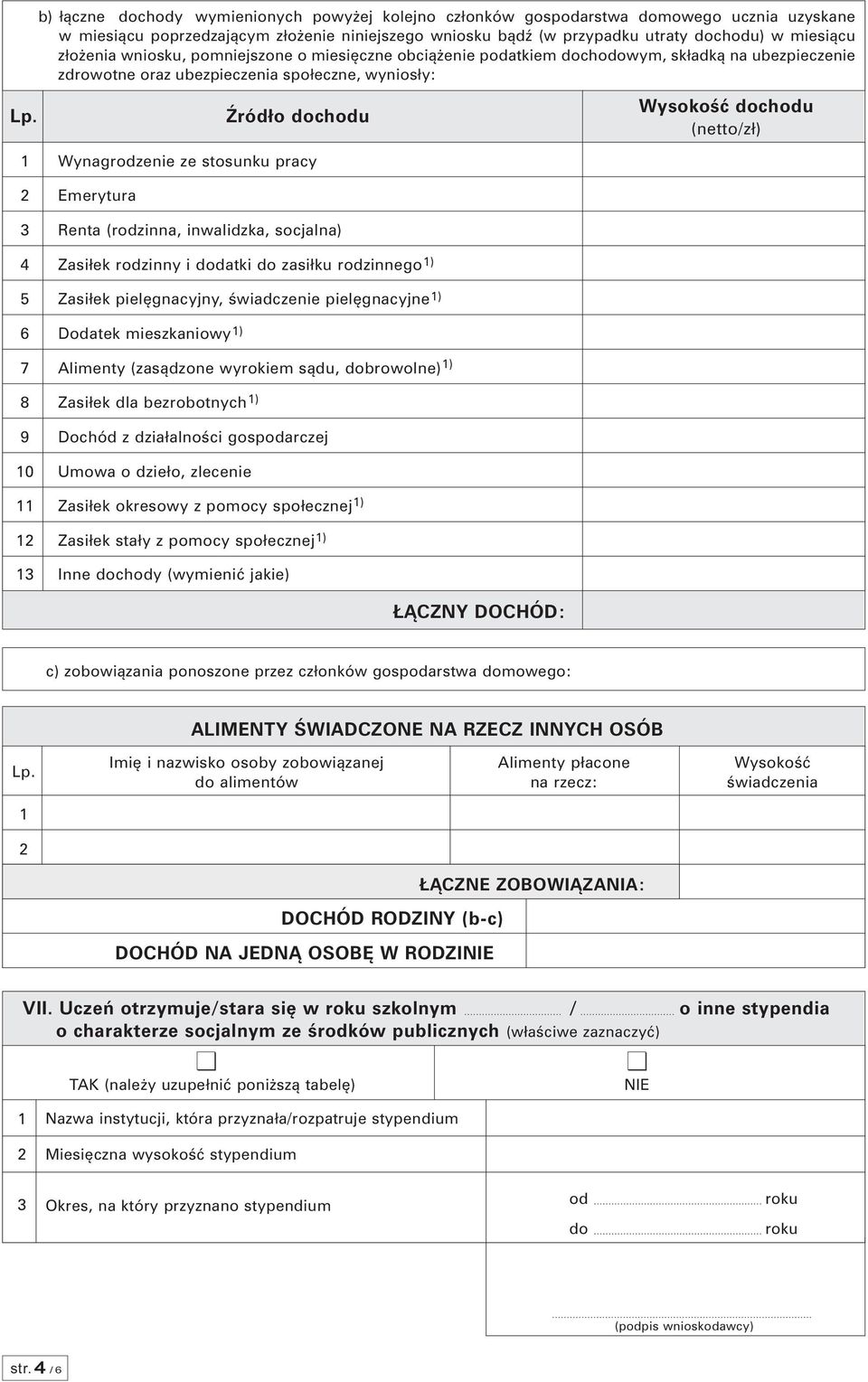 3 4 5 6 7 8 9 0 3 Źródło dochodu Wynagrodzenie ze stosunku pracy Emerytura Renta (rodzinna, inwalidzka, socjalna) Zasiłek rodzinny i dodatki do zasiłku rodzinnego ) Zasiłek pielęgnacyjny, świadczenie