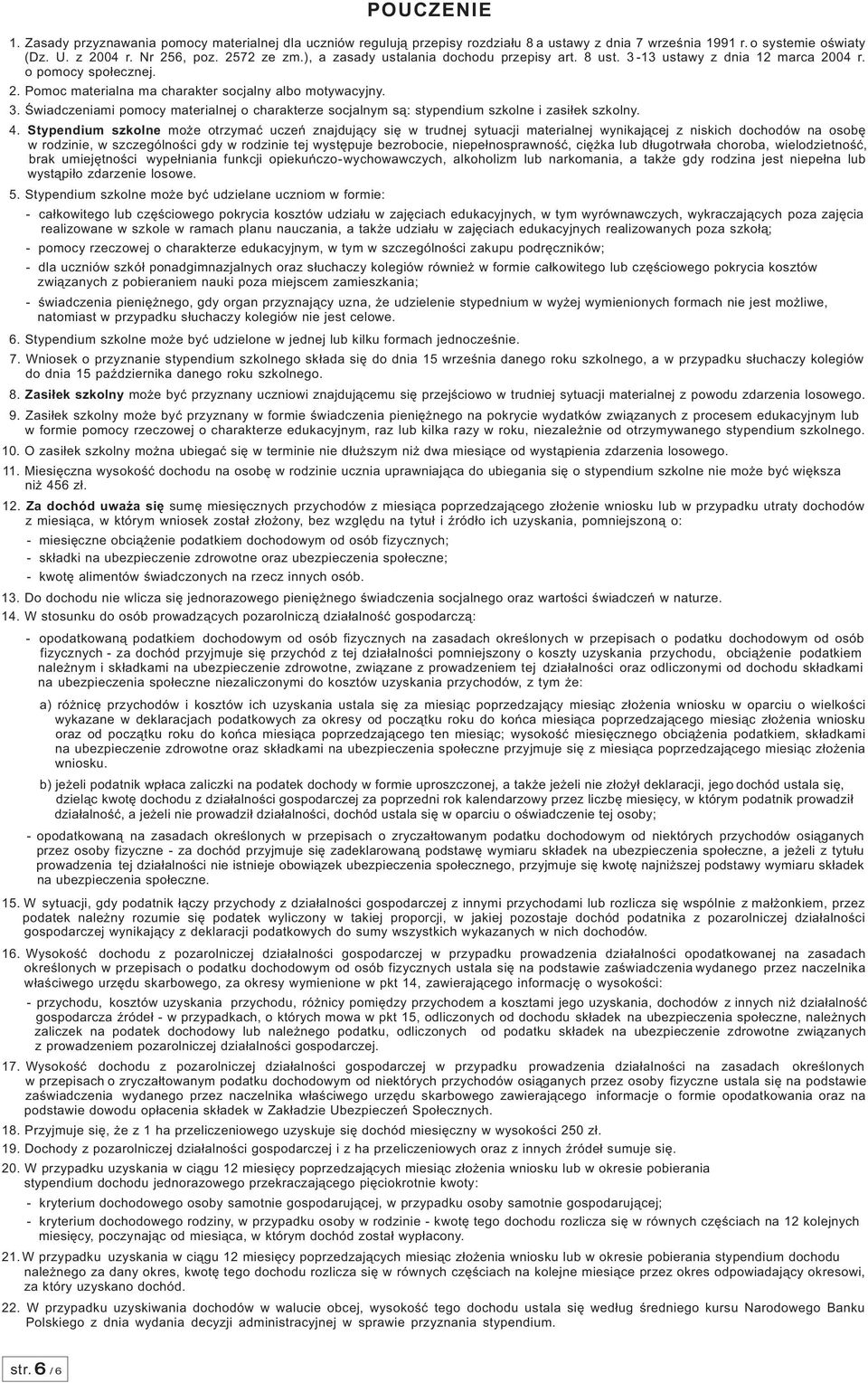 4. Stypendium szkolne może otrzymać uczeń znajdujący się w trudnej sytuacji materialnej wynikającej z niskich dochodów na osobę w rodzinie, w szczególności gdy w rodzinie tej występuje bezrobocie,