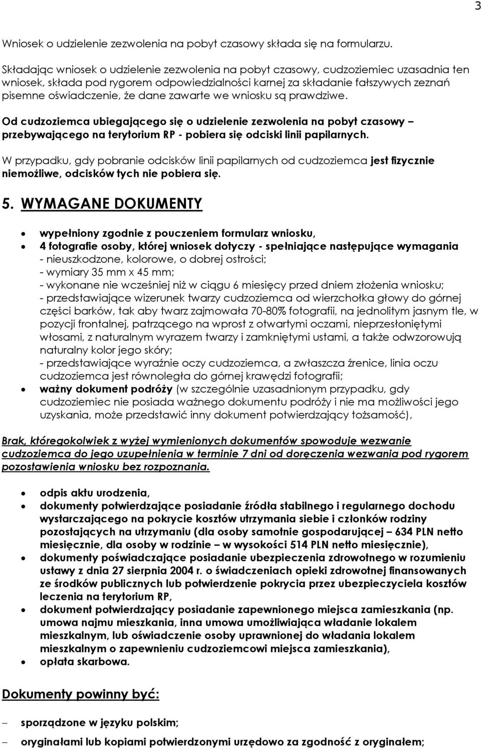 dane zawarte we wniosku są prawdziwe. Od cudzoziemca ubiegającego się o udzielenie zezwolenia na pobyt czasowy przebywającego na terytorium RP - pobiera się odciski linii papilarnych.