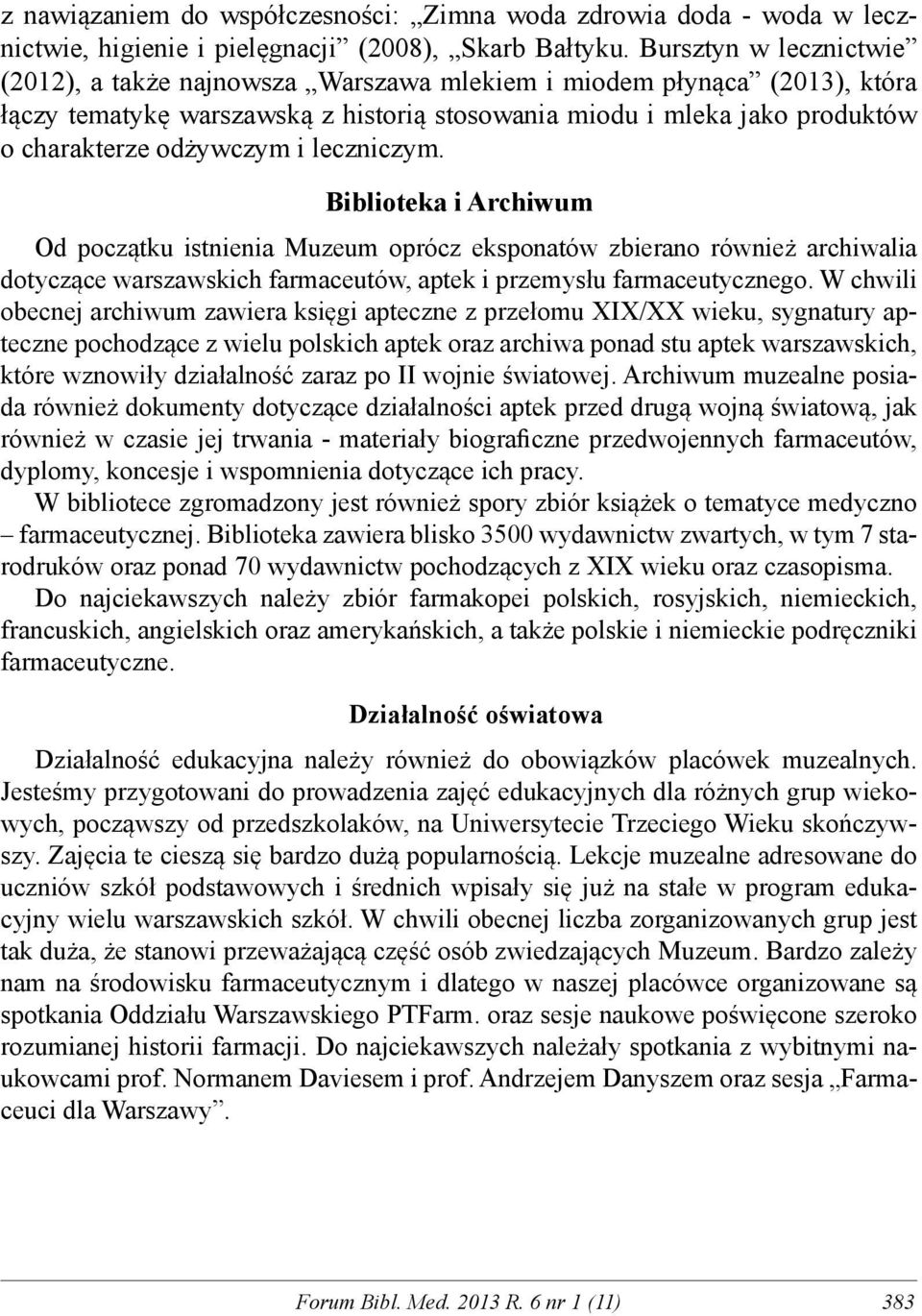 leczniczym. Biblioteka i Archiwum Od początku istnienia Muzeum oprócz eksponatów zbierano również archiwalia dotyczące warszawskich farmaceutów, aptek i przemysłu farmaceutycznego.