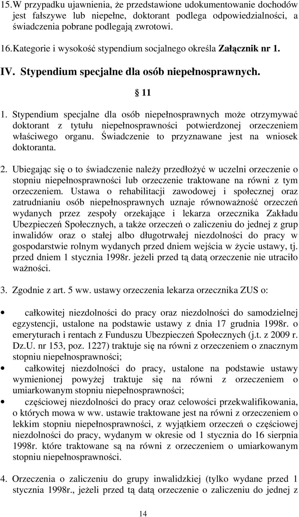 Stypendium specjalne dla osób niepełnosprawnych moŝe otrzymywać doktorant z tytułu niepełnosprawności potwierdzonej orzeczeniem właściwego organu.