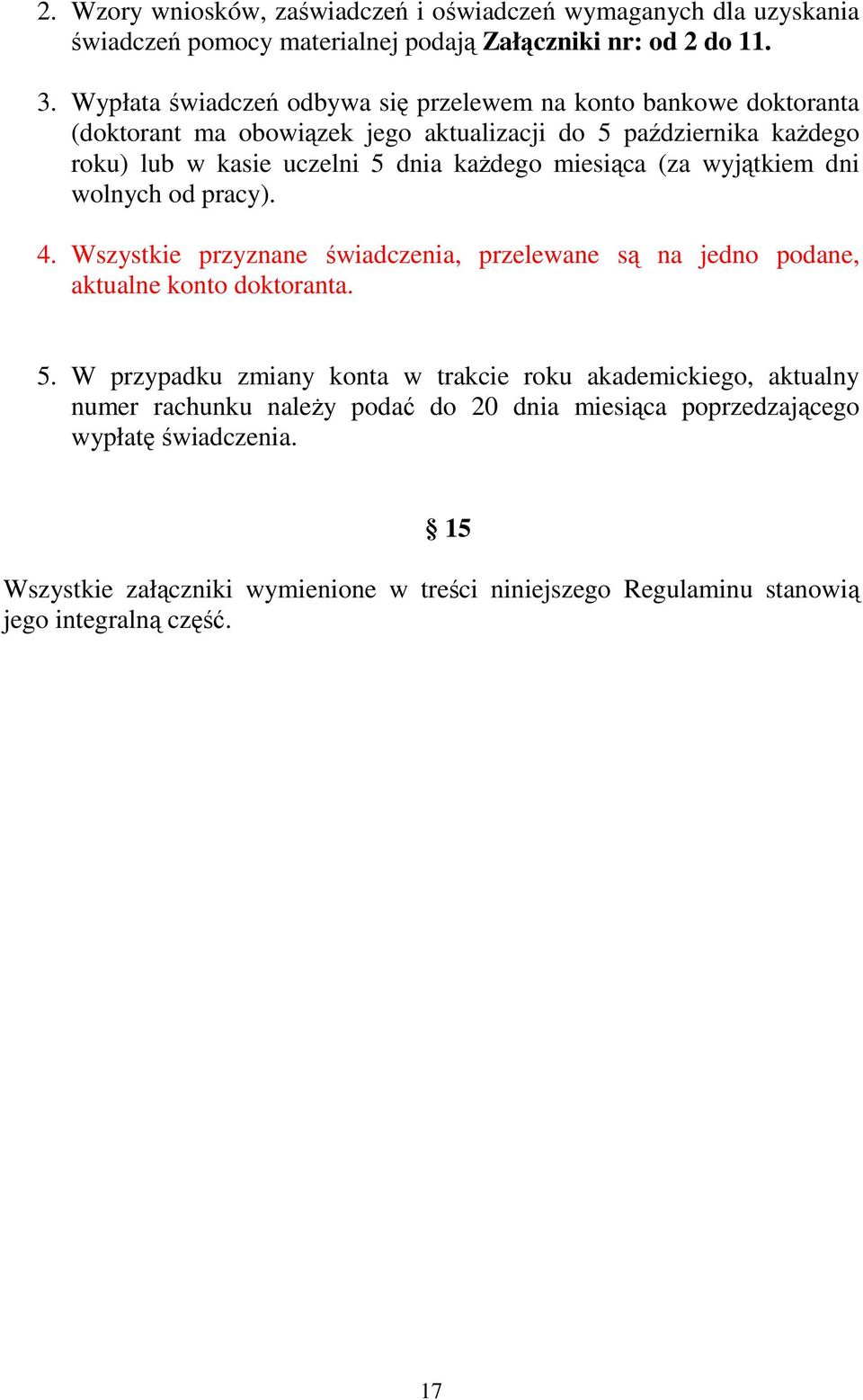 miesiąca (za wyjątkiem dni wolnych od pracy). 4. Wszystkie przyznane świadczenia, przelewane są na jedno podane, aktualne konto doktoranta. 5.