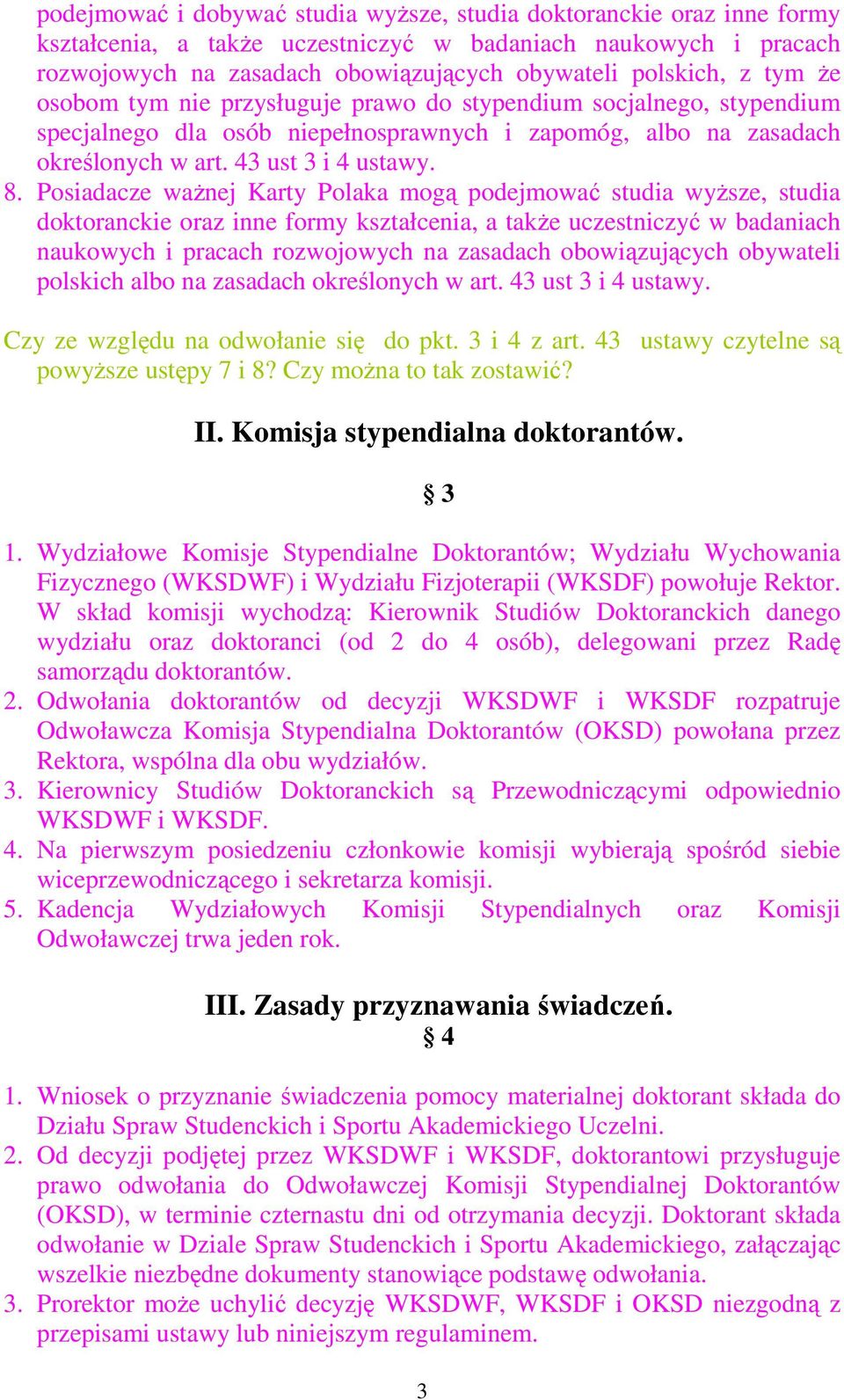 Posiadacze waŝnej Karty Polaka mogą podejmować studia wyŝsze, studia doktoranckie oraz inne formy kształcenia, a takŝe uczestniczyć w badaniach naukowych i pracach rozwojowych na zasadach