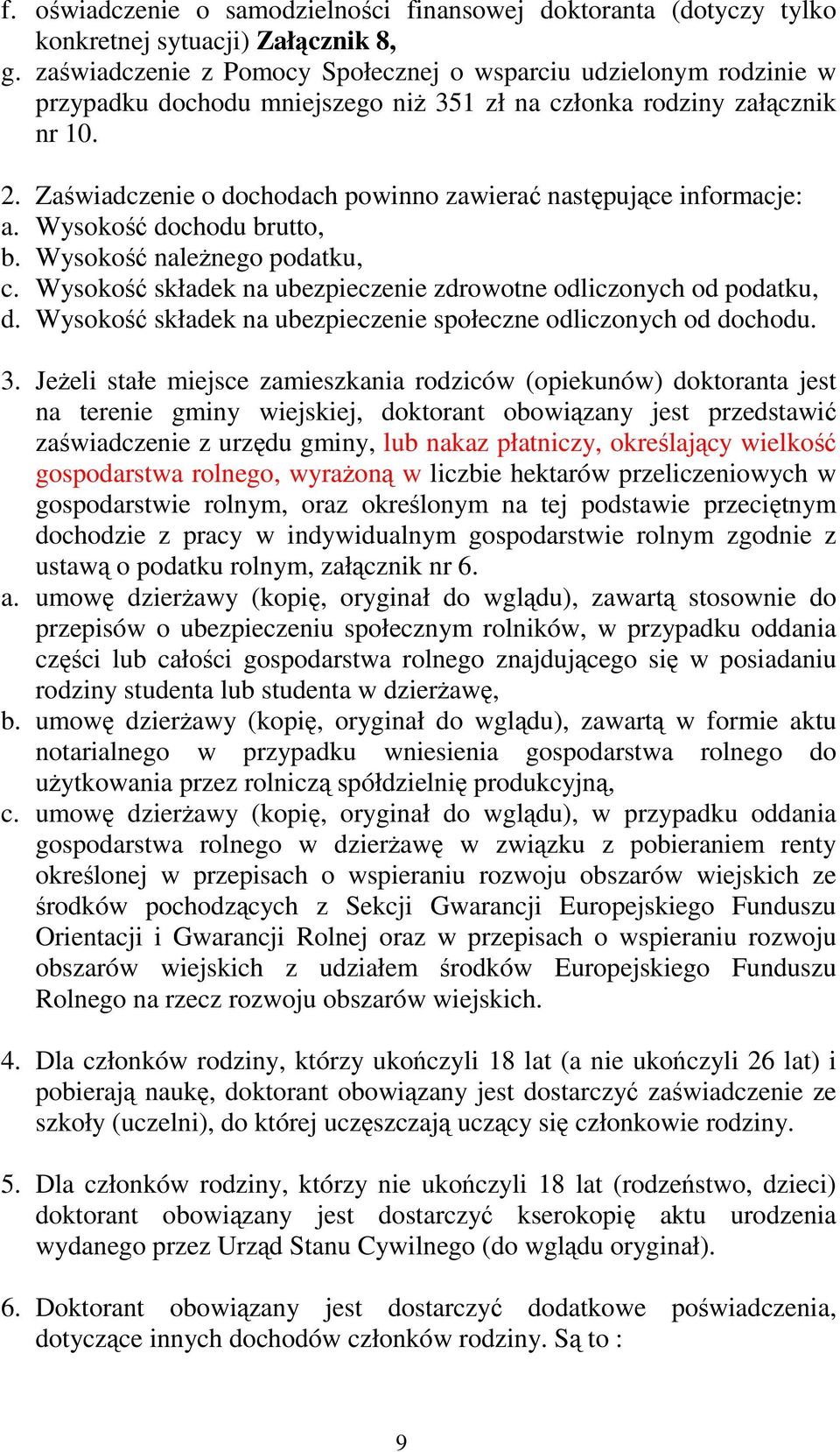 Zaświadczenie o dochodach powinno zawierać następujące informacje: a. Wysokość dochodu brutto, b. Wysokość naleŝnego podatku, c. Wysokość składek na ubezpieczenie zdrowotne odliczonych od podatku, d.