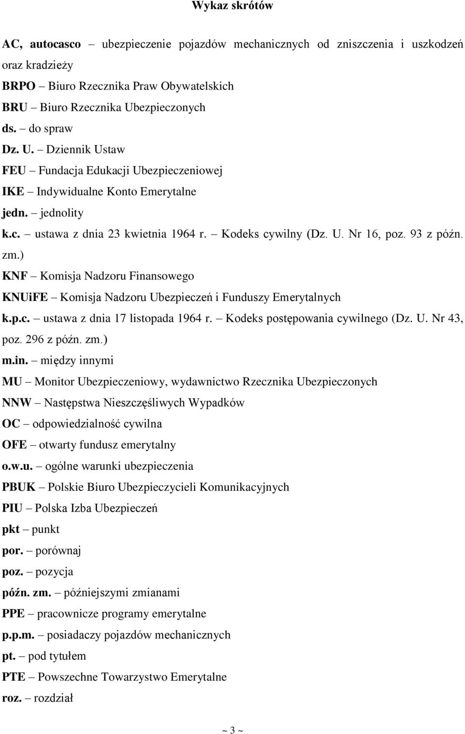 ) KNF Komisja Nadzoru Finansowego KNUiFE Komisja Nadzoru Ubezpieczeń i Funduszy Emerytalnych k.p.c. ustawa z dnia 17 listopada 1964 r. Kodeks postępowania cywilnego (Dz. U. Nr 43, poz. 296 z późn. zm.