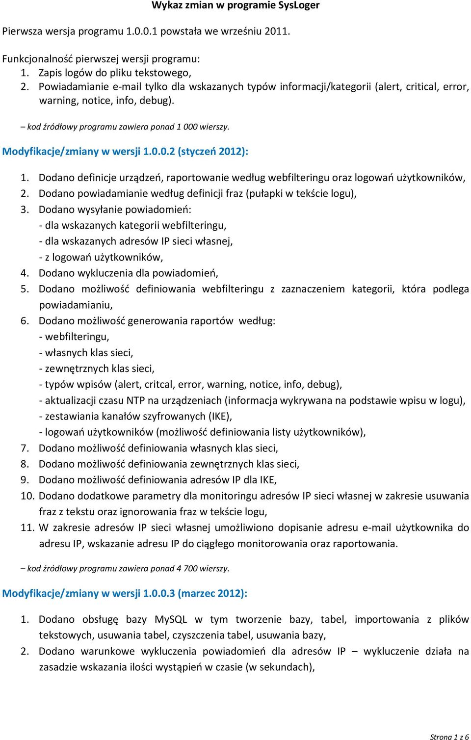 Modyfikacje/zmiany w wersji 1.0.0.2 (styczeń 2012): 1. Dodano definicje urządzeń, raportowanie według webfilteringu oraz logowań użytkowników, 2.