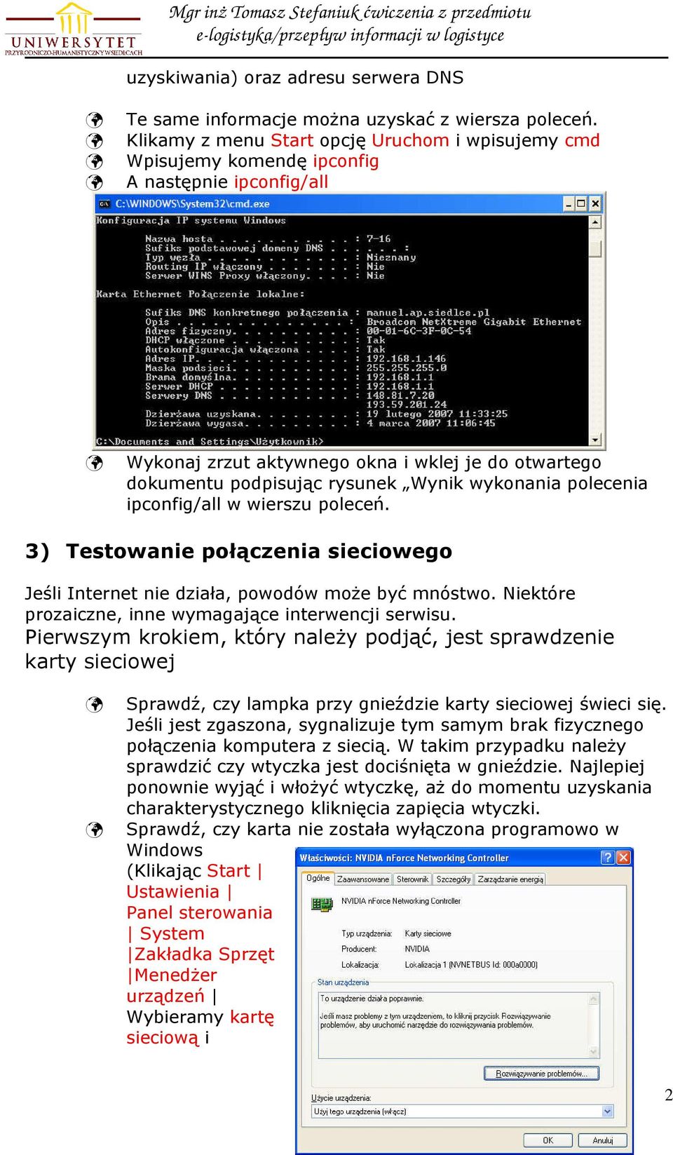 wykonania polecenia ipconfig/all w wierszu poleceń. 3) Testowanie połączenia sieciowego Jeśli Internet nie działa, powodów może być mnóstwo. Niektóre prozaiczne, inne wymagające interwencji serwisu.