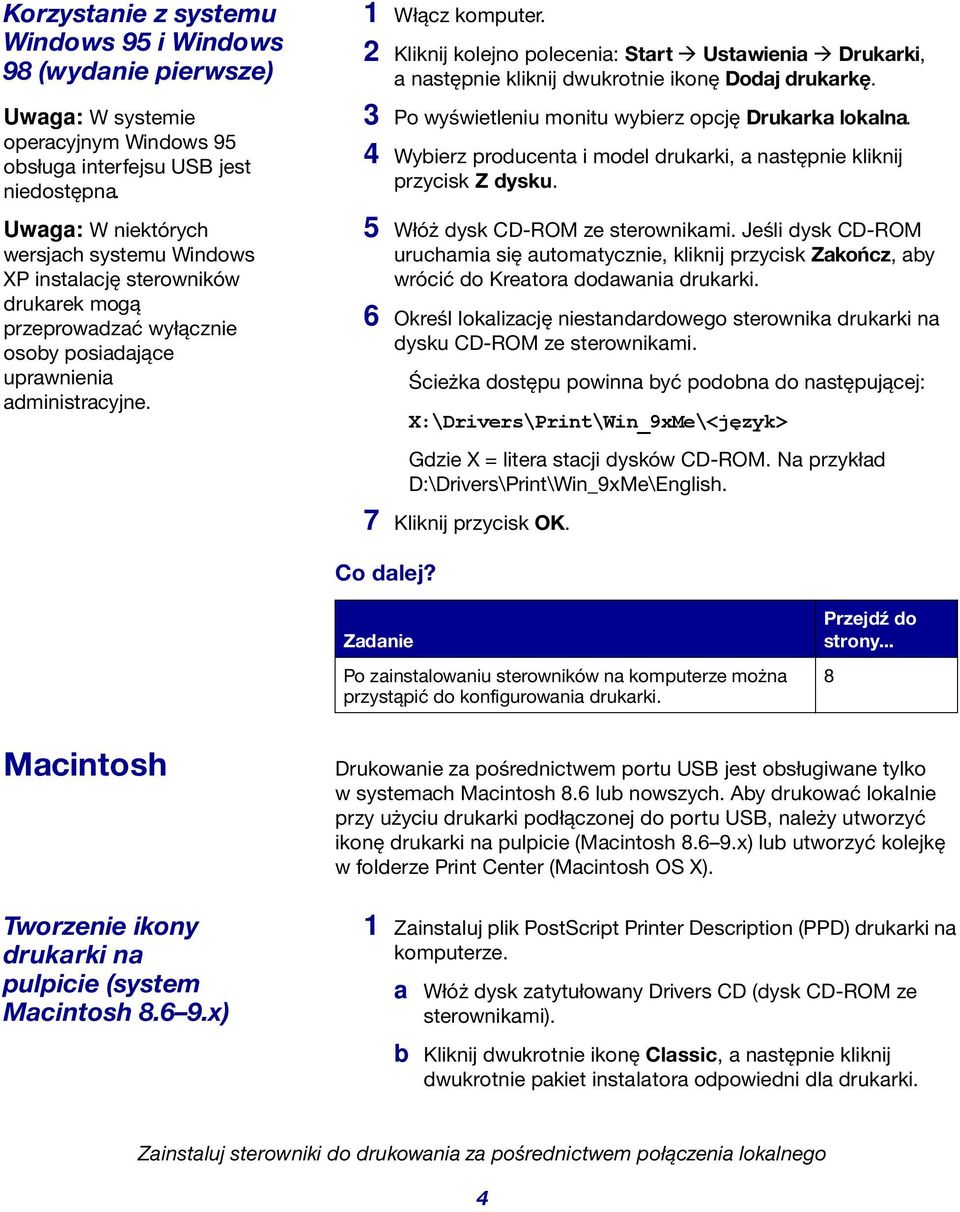 2 Kliknij kolejno polecenia: Start Ustawienia Drukarki, a następnie kliknij dwukrotnie ikonę Dodaj drukarkę. 3 Po wyświetleniu monitu wybierz opcję Drukarka lokalna.