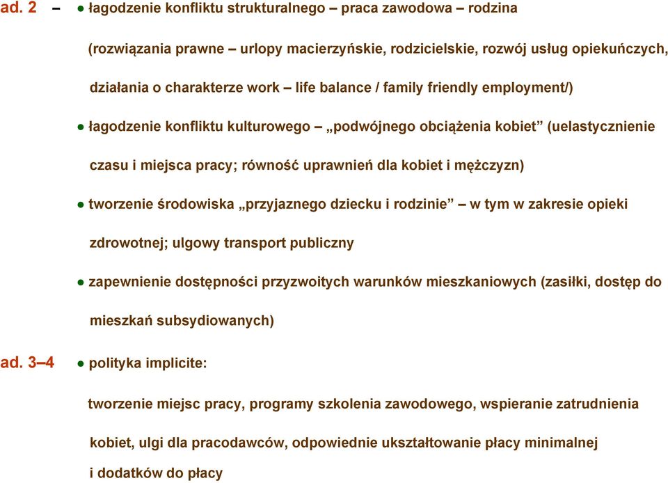 przyjaznego dziecku i rodzinie w tym w zakresie opieki zdrowotnej; ulgowy transport publiczny zapewnienie dostępności przyzwoitych warunków mieszkaniowych (zasiłki, dostęp do mieszkań