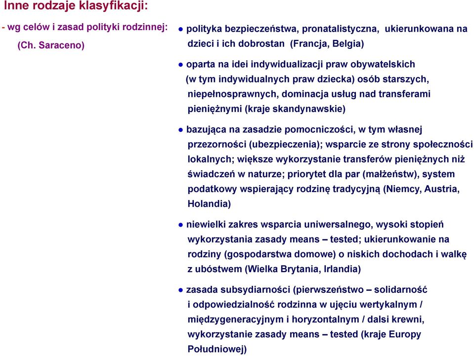 transferami pieniężnymi (kraje skandynawskie) bazująca na zasadzie pomocniczości, w tym własnej przezorności (ubezpieczenia); wsparcie ze strony społeczności lokalnych; większe wykorzystanie