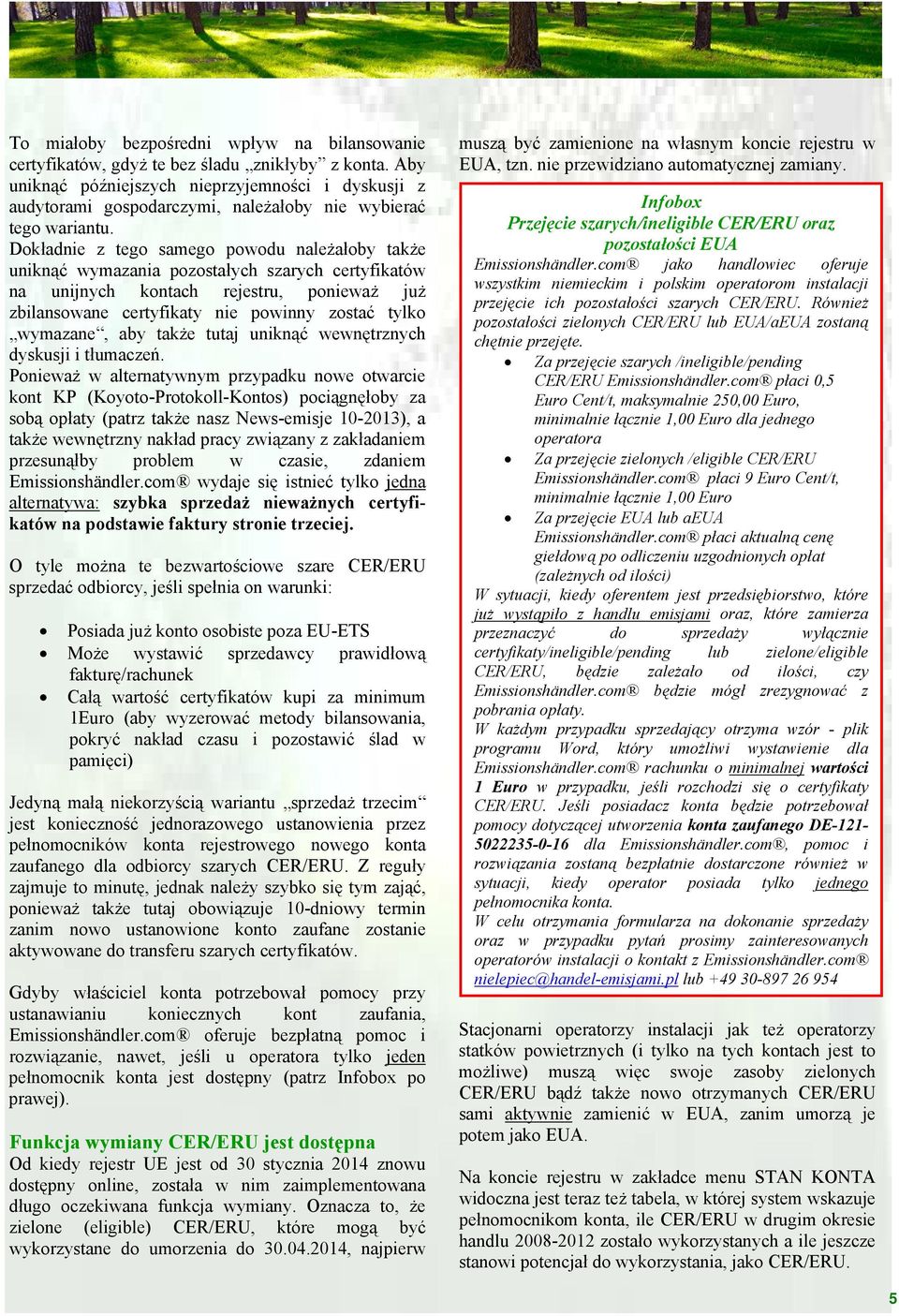 Dokładnie z tego samego powodu należałoby także uniknąć wymazania pozostałych szarych certyfikatów na unijnych kontach rejestru, ponieważ już zbilansowane certyfikaty nie powinny zostać tylko