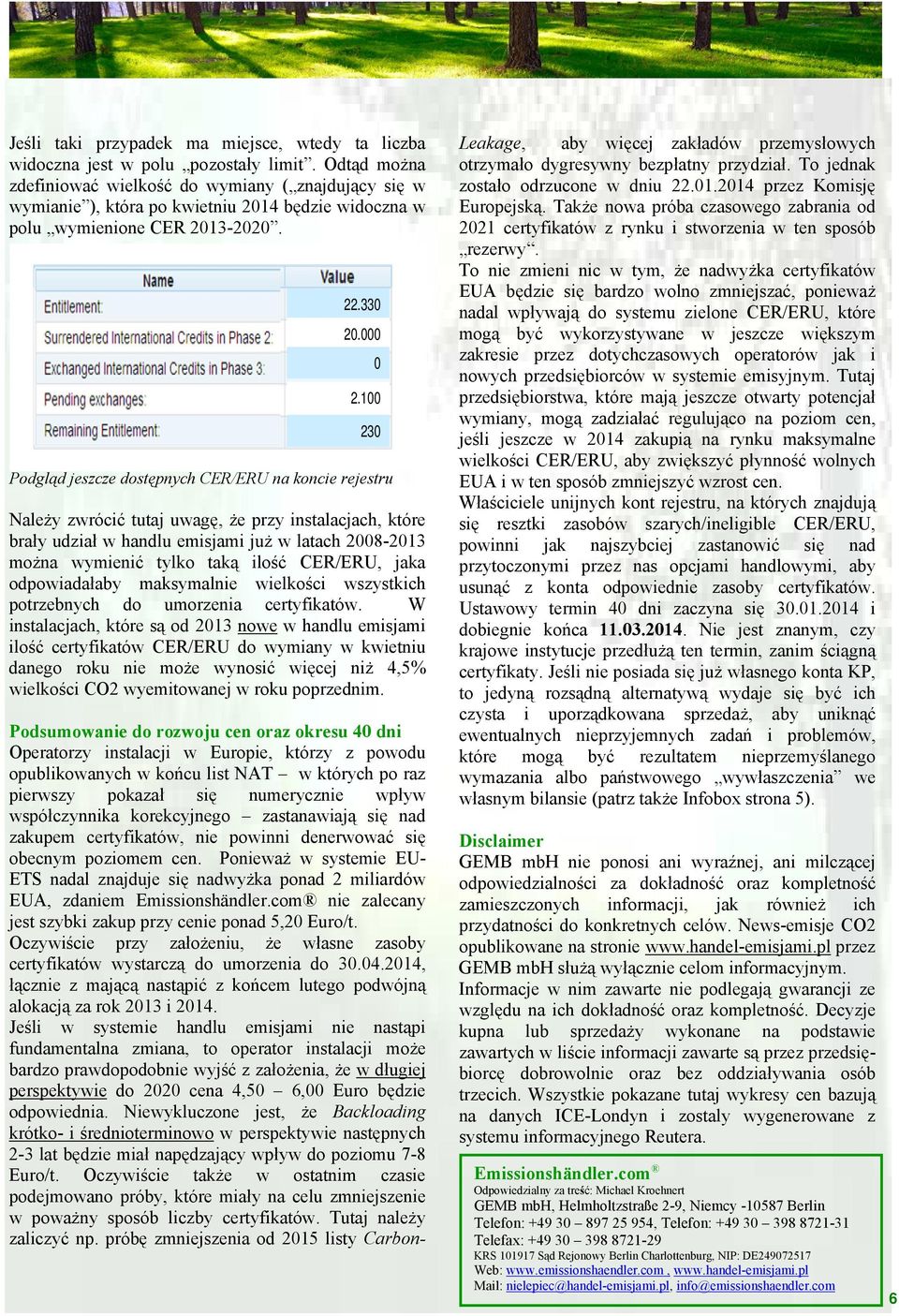 100 230 Podgląd jeszcze dostępnych CER/ERU na koncie rejestru Należy zwrócić tutaj uwagę, że przy instalacjach, które brały udział w handlu emisjami już w latach 2008-2013 można wymienić tylko taką