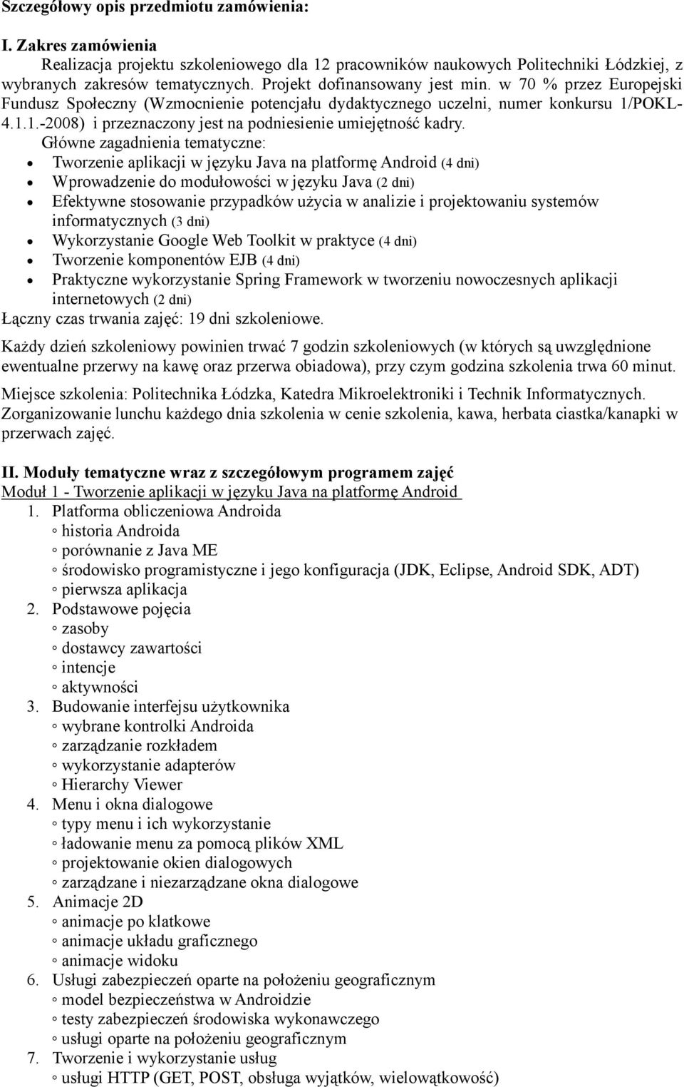 Główne zagadnienia tematyczne: Tworzenie aplikacji w języku Java na platformę Android (4 dni) Wprowadzenie do modułowości w języku Java (2 dni) Efektywne stosowanie przypadków uŝycia w analizie i
